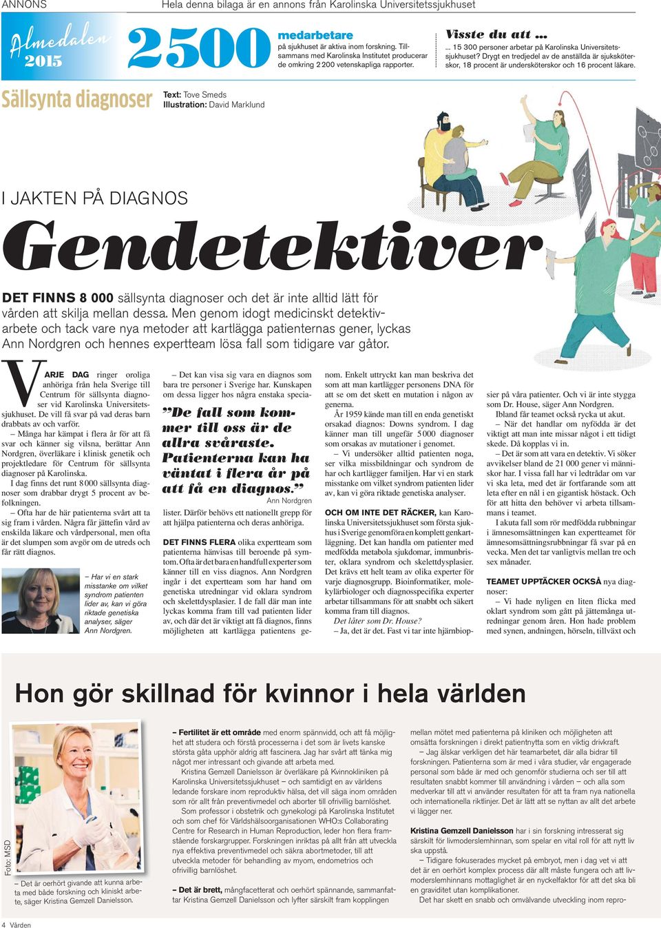 Sällsyta diaoser Text: Tove Smeds Illustratio: David Marklud I JAKTEN PÅ DIAGNOS Gedetektiver DET FINNS 8 000 sällsyta diaoser och det är ite alltid lätt för e att skilja mella dessa.