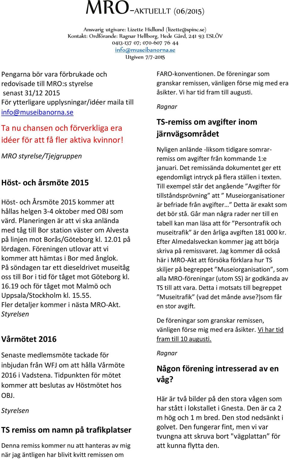 Planeringen är att vi ska anlända med tåg till Bor station väster om Alvesta på linjen mot Borås/Göteborg kl. 12.01 på lördagen. Föreningen utlovar att vi kommer att hämtas i Bor med ånglok.