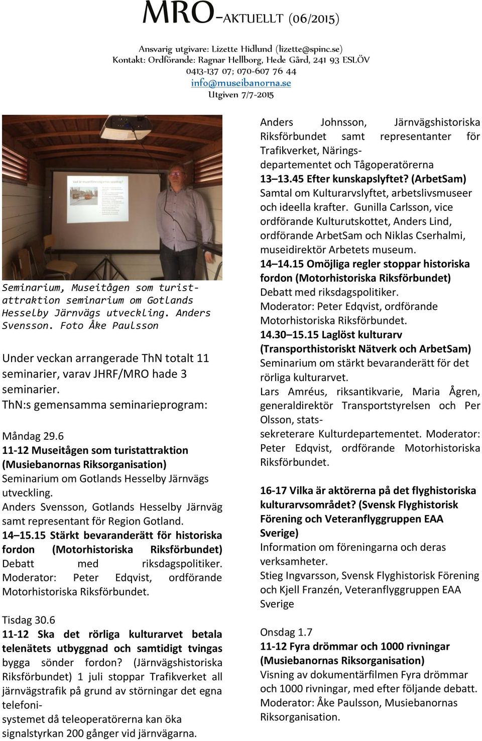 6 11-12 Museitågen som turistattraktion (Musiebanornas Riksorganisation) Seminarium om Gotlands Hesselby Järnvägs utveckling.