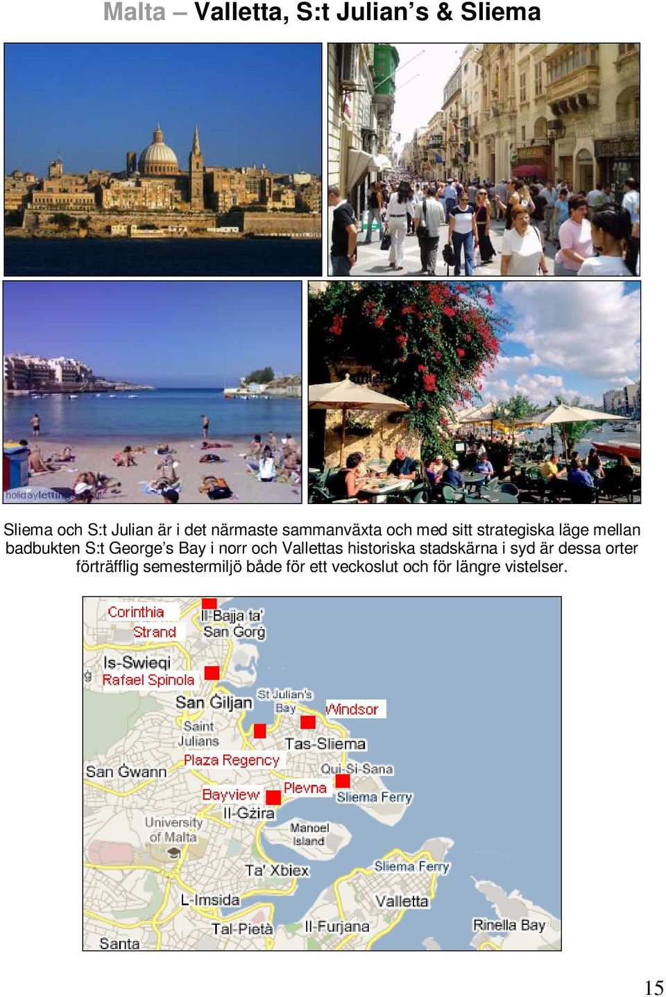 George s Bay i norr och Vallettas historiska stadskärna i syd är dessa