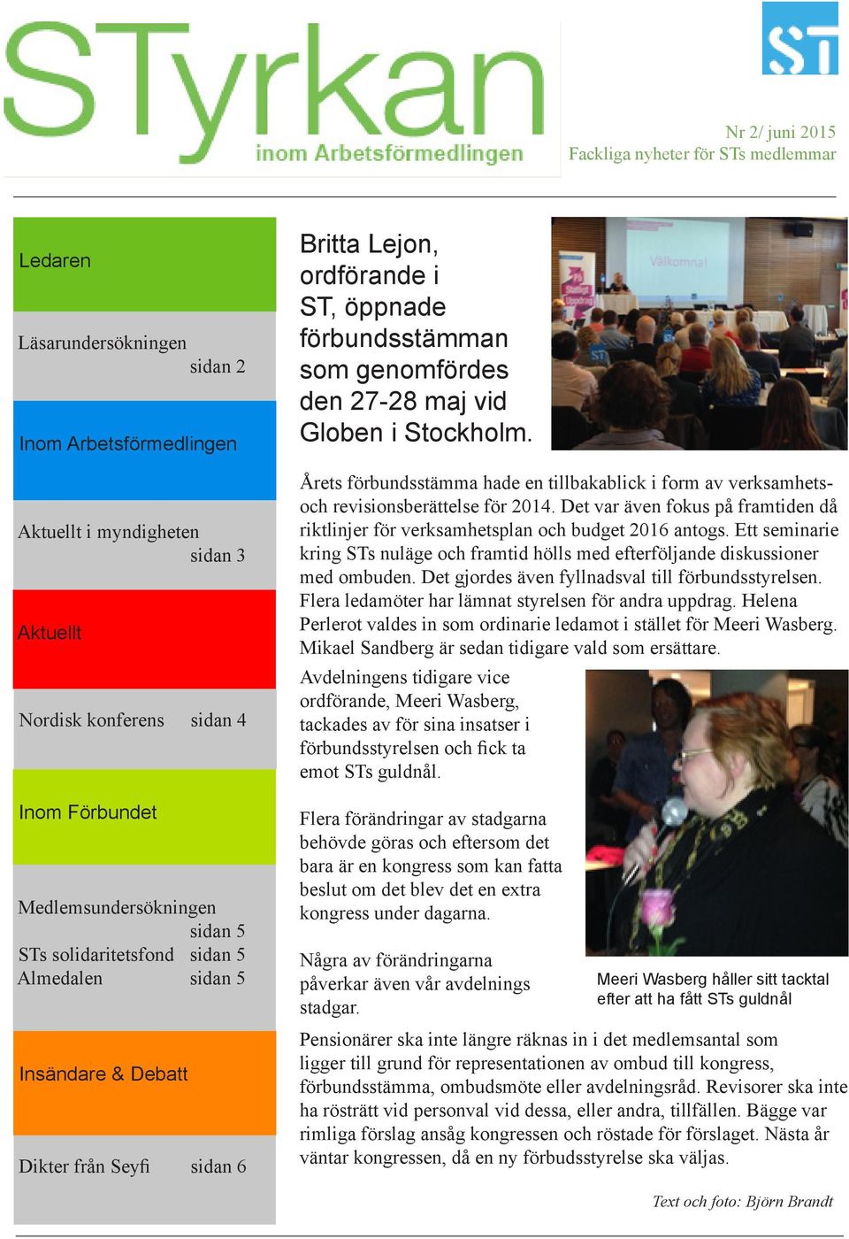 27-28 maj vid Globen i Stockholm. Årets förbundsstämma hade en tillbakablick i form av verksamhetsoch revisionsberättelse för 2014.