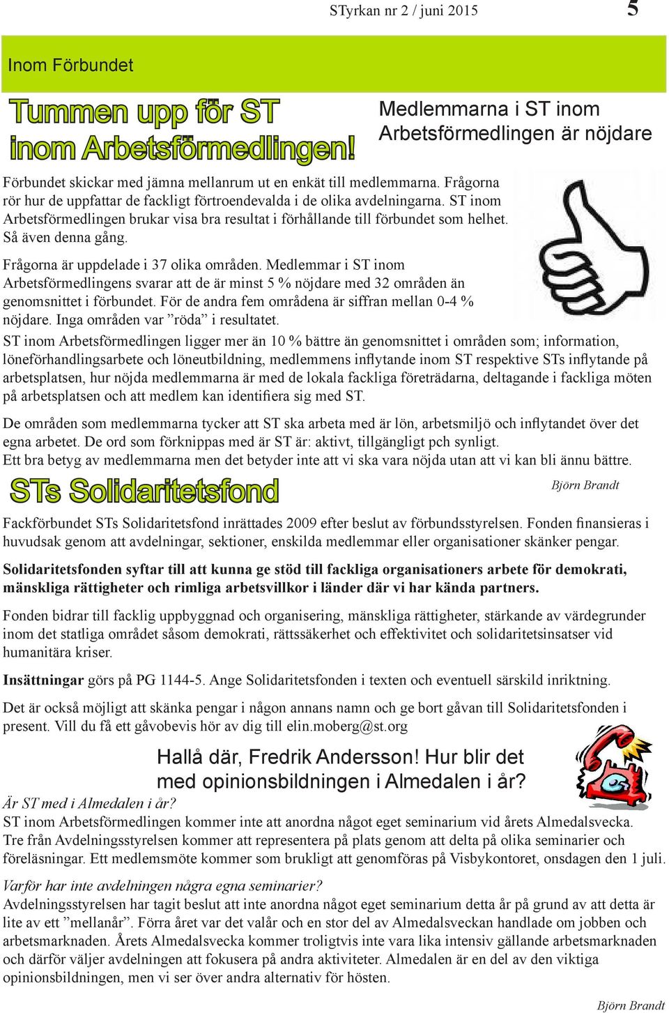 STs Solidaritetsfond Medlemmarna i ST inom Arbetsförmedlingen är nöjdare Frågorna är uppdelade i 37 olika områden.