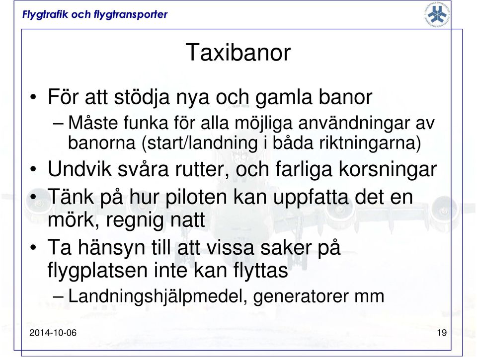 korsningar Tänk på hur piloten kan uppfatta det en mörk, regnig natt Ta hänsyn till att