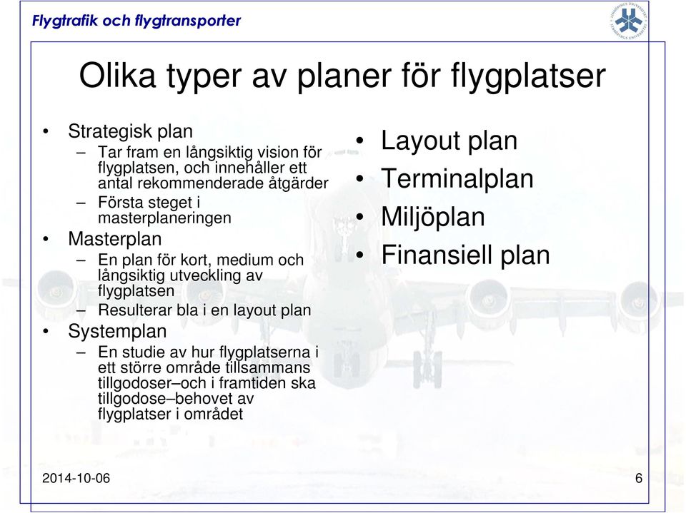 flygplatsen Resulterar bla i en layout plan Systemplan En studie av hur flygplatserna i ett större område tillsammans