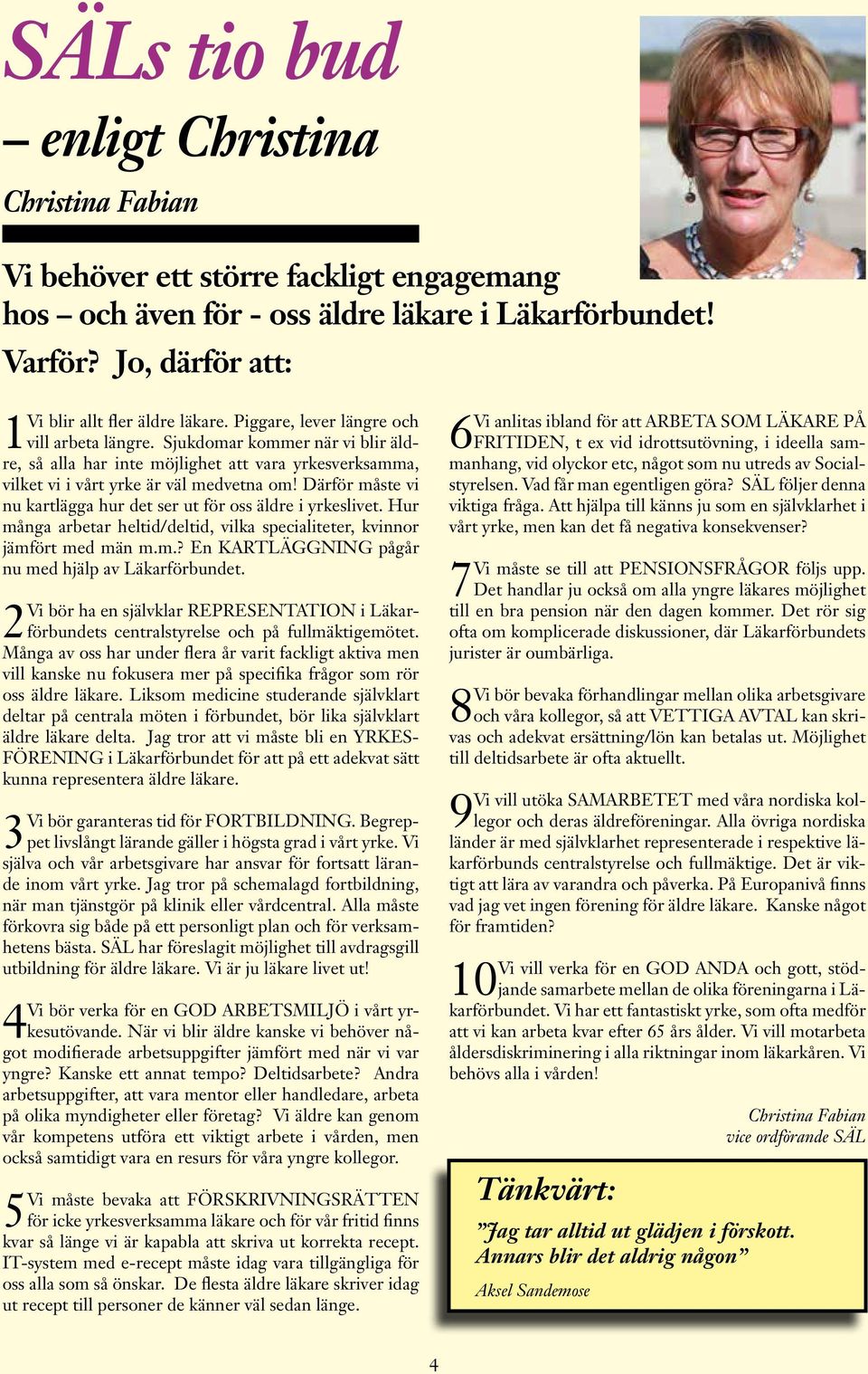 Därför måste vi nu kartlägga hur det ser ut för oss äldre i yrkeslivet. Hur många arbetar heltid/deltid, vilka specialiteter, kvinnor jämfört med män m.m.? En KARTLÄGGNING pågår nu med hjälp av Läkarförbundet.