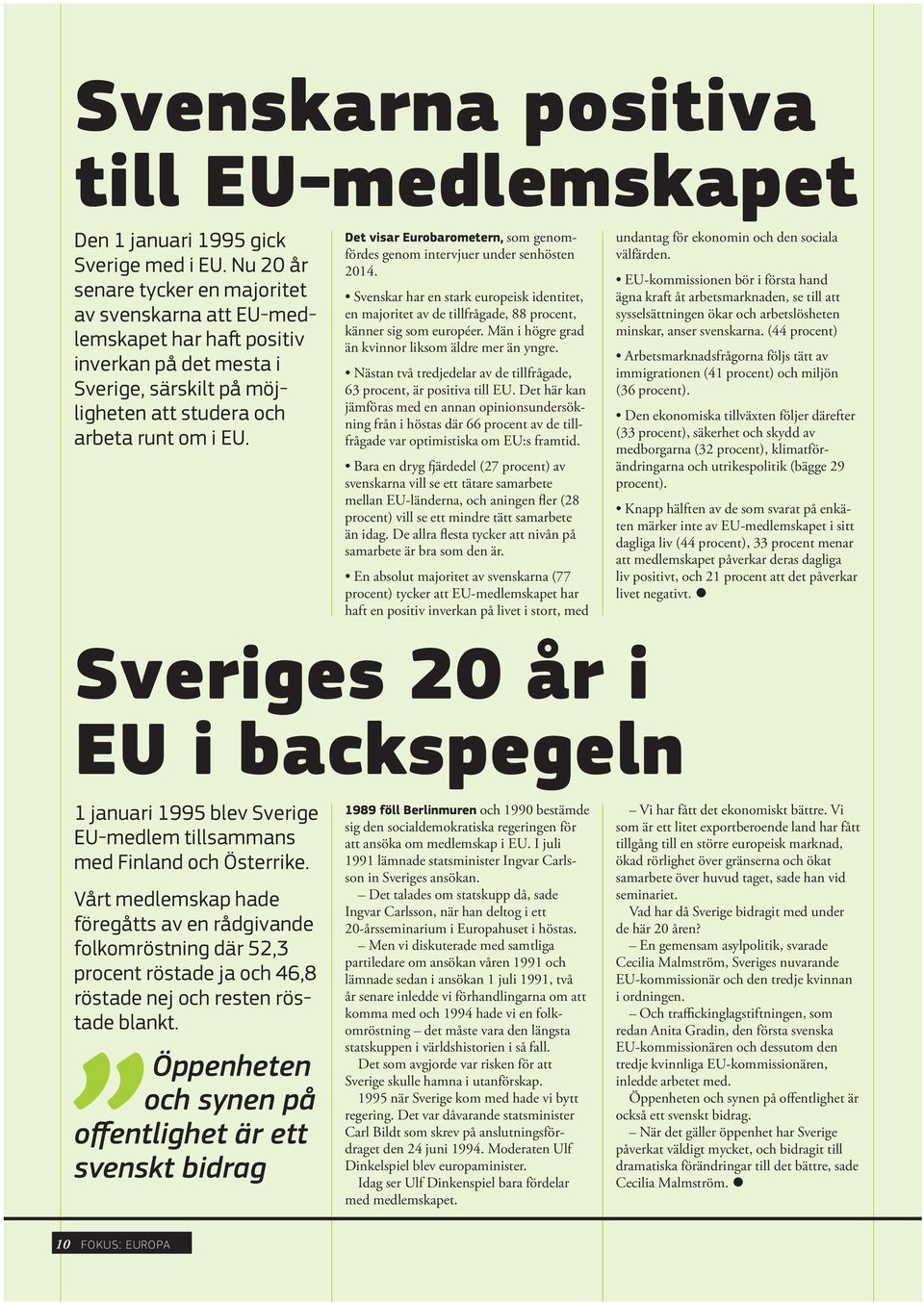 Det visar Eurobarometern, som genomfördes genom intervjuer under senhösten 2014. Svenskar har en stark europeisk identitet, en majoritet av de tillfrågade, 88 procent, känner sig som européer.