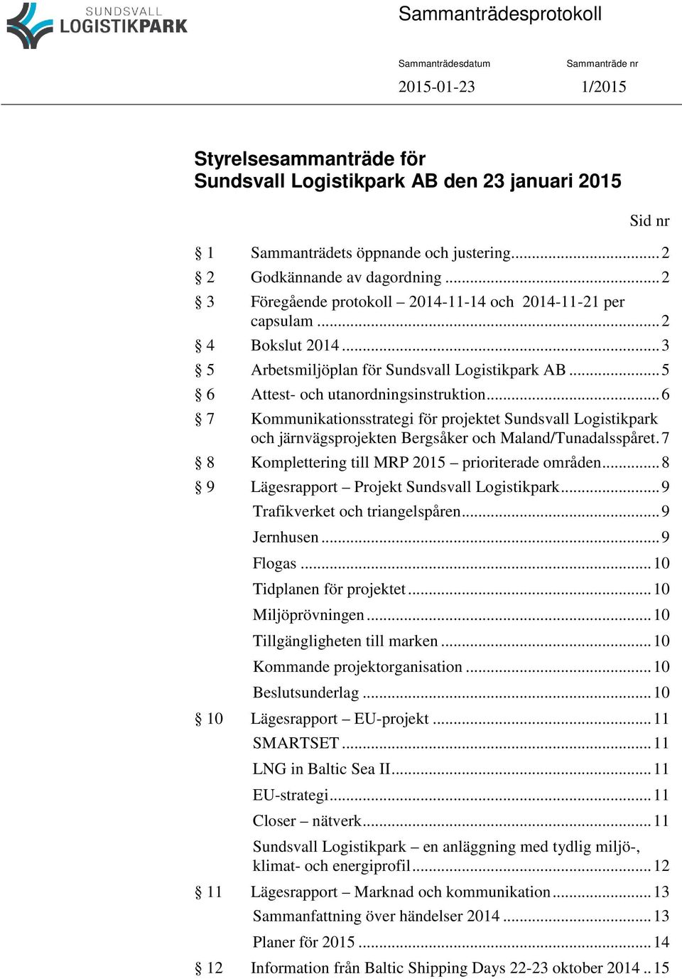 .. 6 7 Kommunikationsstrategi för projektet Sundsvall Logistikpark och järnvägsprojekten Bergsåker och Maland/Tunadalsspåret. 7 8 Komplettering till MRP 2015 prioriterade områden.