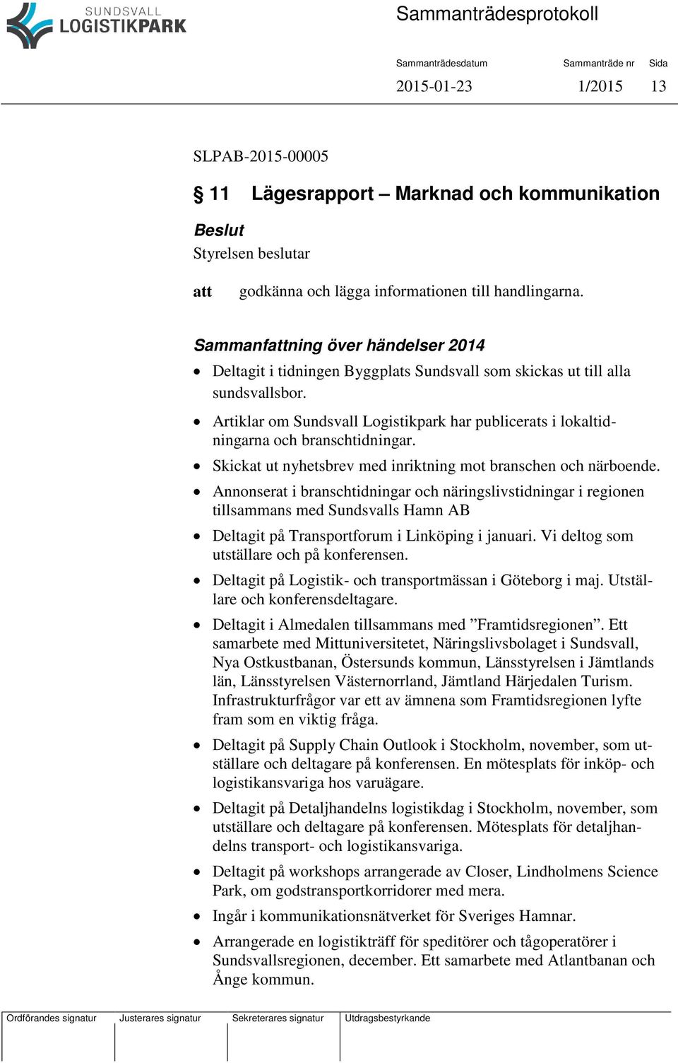 Artiklar om Sundsvall Logistikpark har publicerats i lokaltidningarna och branschtidningar. Skickat ut nyhetsbrev med inriktning mot branschen och närboende.