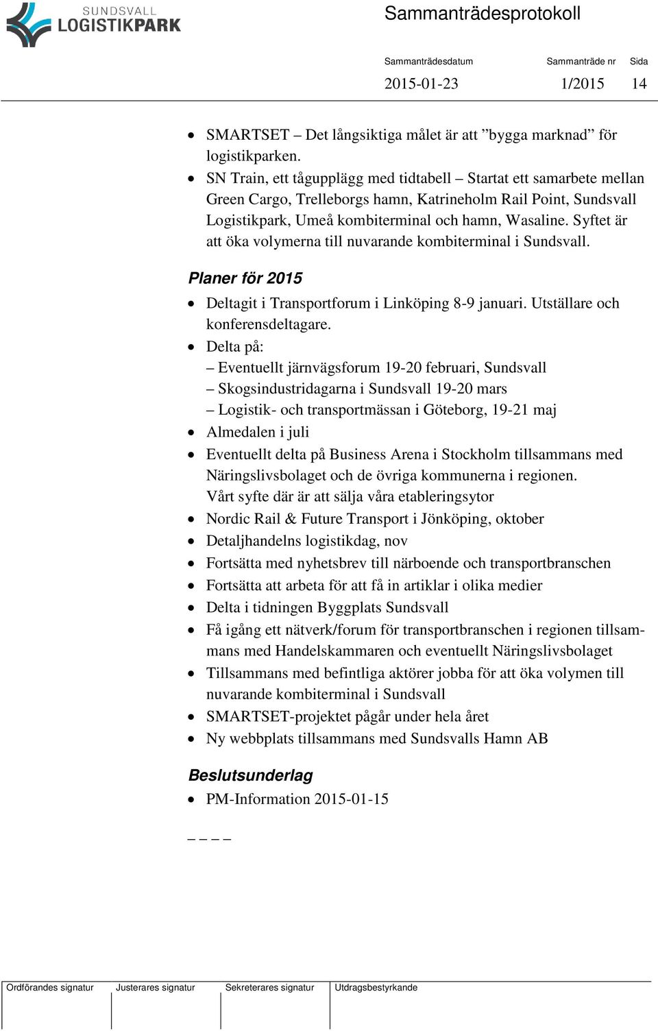 Syftet är öka volymerna till nuvarande kombiterminal i Sundsvall. Planer för 2015 Deltagit i Transportforum i Linköping 8-9 januari. Utställare och konferensdeltagare.