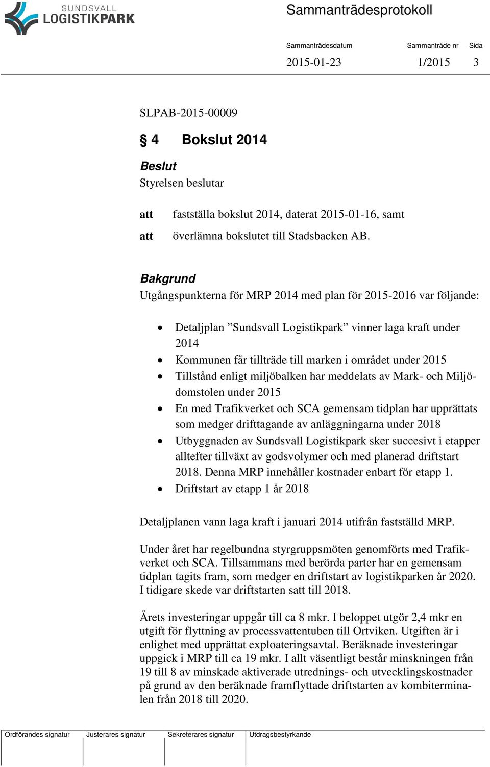 Tillstånd enligt miljöbalken har meddelats av Mark- och Miljödomstolen under 2015 En med Trafikverket och SCA gemensam tidplan har upprättats som medger drifttagande av anläggningarna under 2018