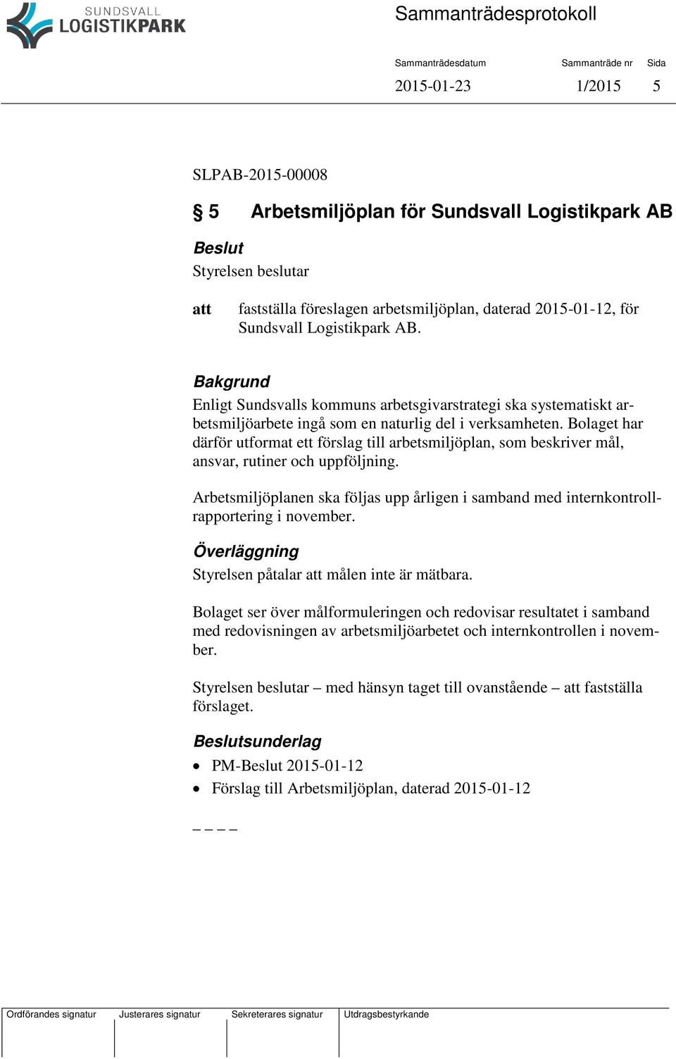 Bolaget har därför utformat ett förslag till arbetsmiljöplan, som beskriver mål, ansvar, rutiner och uppföljning.