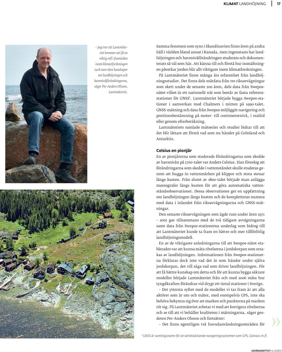 Samma fenomen som syns i Skandinavien finns även på andra håll i världen bland annat i Kanada, men ingenstans har landhöjningen och havsnivåförändringen studerats och dokumenterats så väl som här.