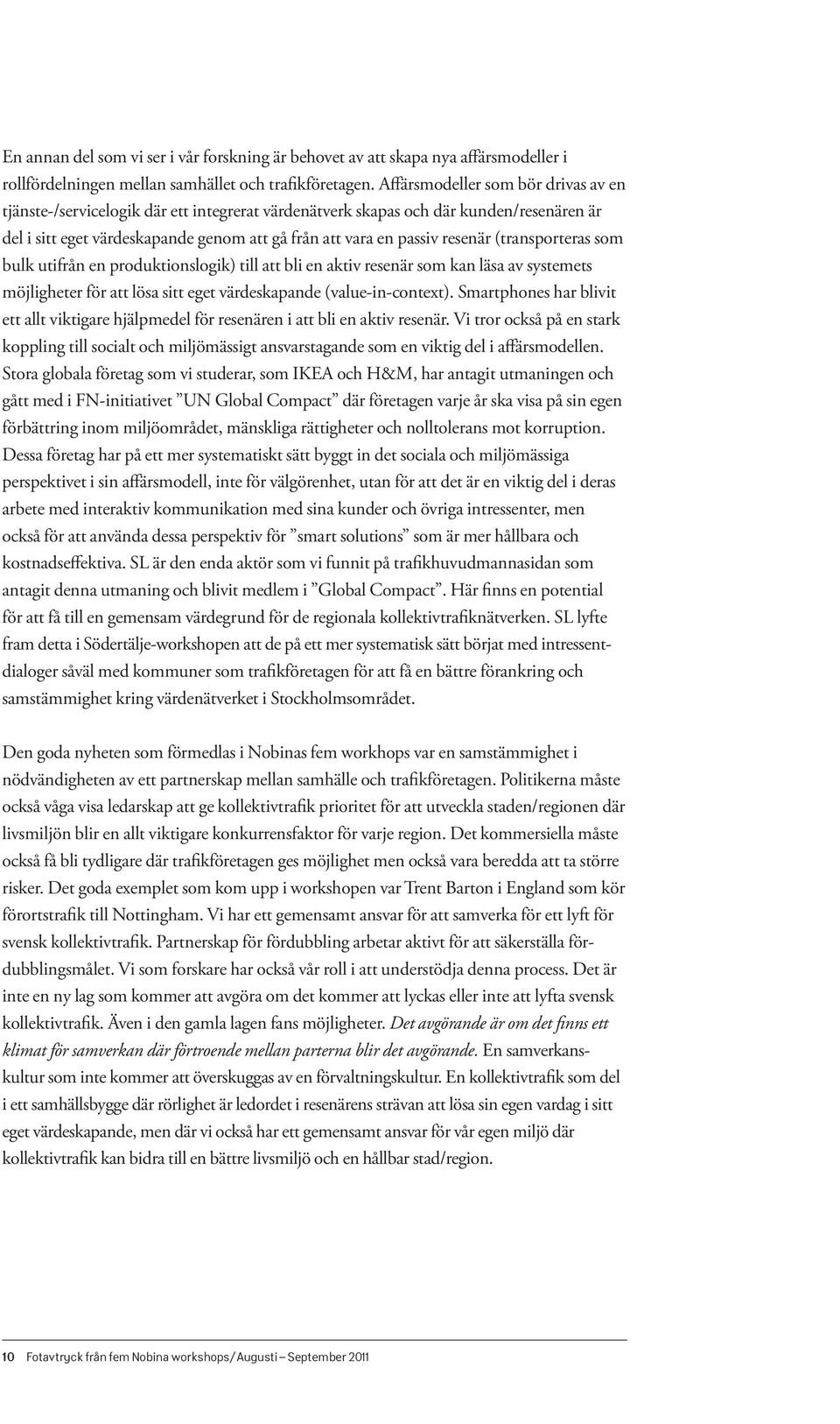 (transporteras som bulk utifrån en produktionslogik) till att bli en aktiv resenär som kan läsa av systemets möjligheter för att lösa sitt eget värdeskapande (value-in-context).