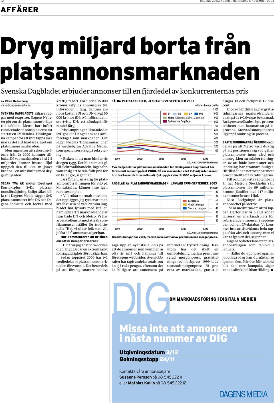 se SVENSKA DAGBLADETS säljare raggar med reapriser. Dagens Nyheter gör om sin platsannonsbilaga till tabloid. Metro har infört rubricerade annonsplatser samt startat en CV-databas.