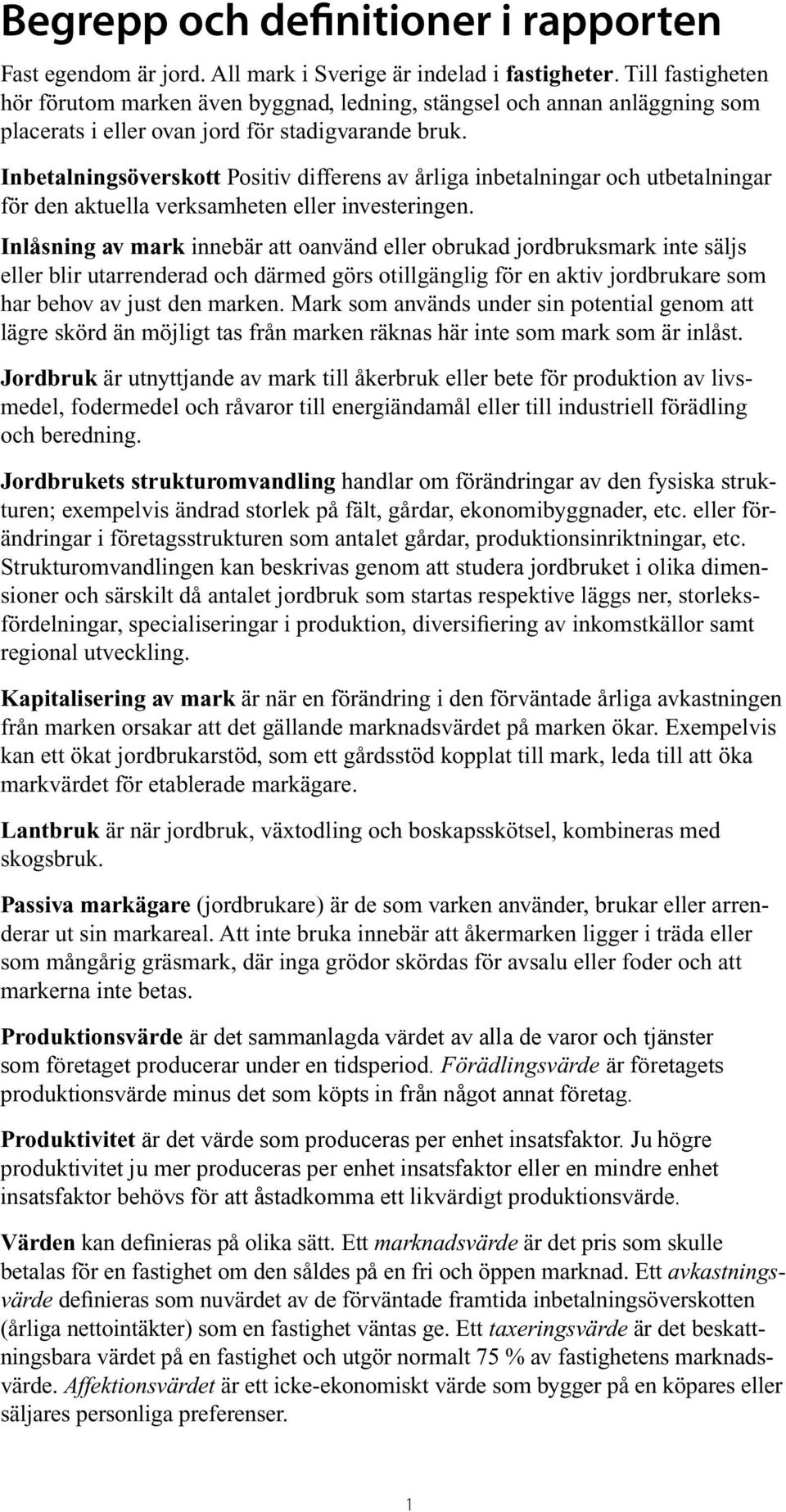 nbetalningsöverskott ositiv differens av årliga inbetalningar och utbetalningar för den aktuella verksamheten eller investeringen.