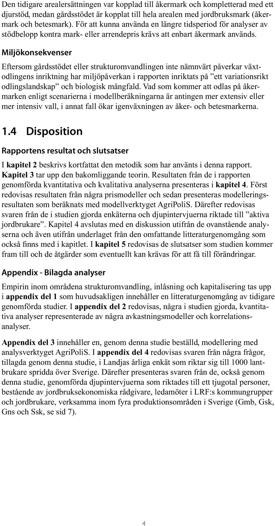 Miljökonsekvenser ftersom gårdsstödet eller strukturomvandlingen inte nämnvärt påverkar växtodlingens inriktning har miljöpåverkan i rapporten inriktats på ett variationsrikt odlingslandskap och