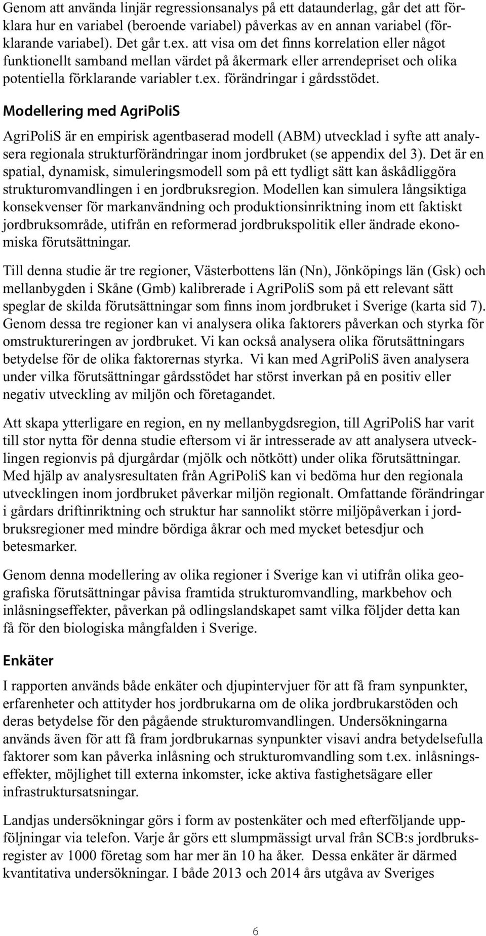 Modellering med AgrioliS AgrioliS är en empirisk agentbaserad modell (ABM) utvecklad i syfte att analysera regionala strukturförändringar inom jordbruket (se appendix del 3).