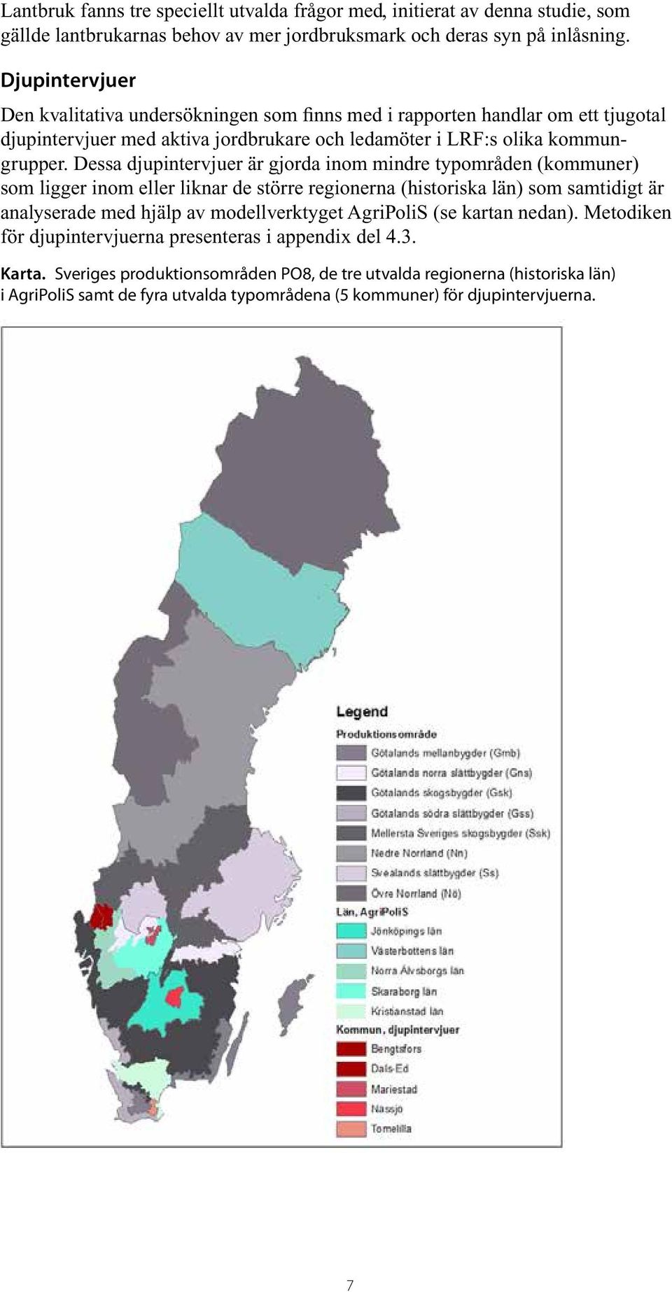 essa djupintervjuer är gjorda inom mindre typområden (kommuner) som ligger inom eller liknar de större regionerna (historiska län) som samtidigt är analyserade med hjälp av modellverktyget