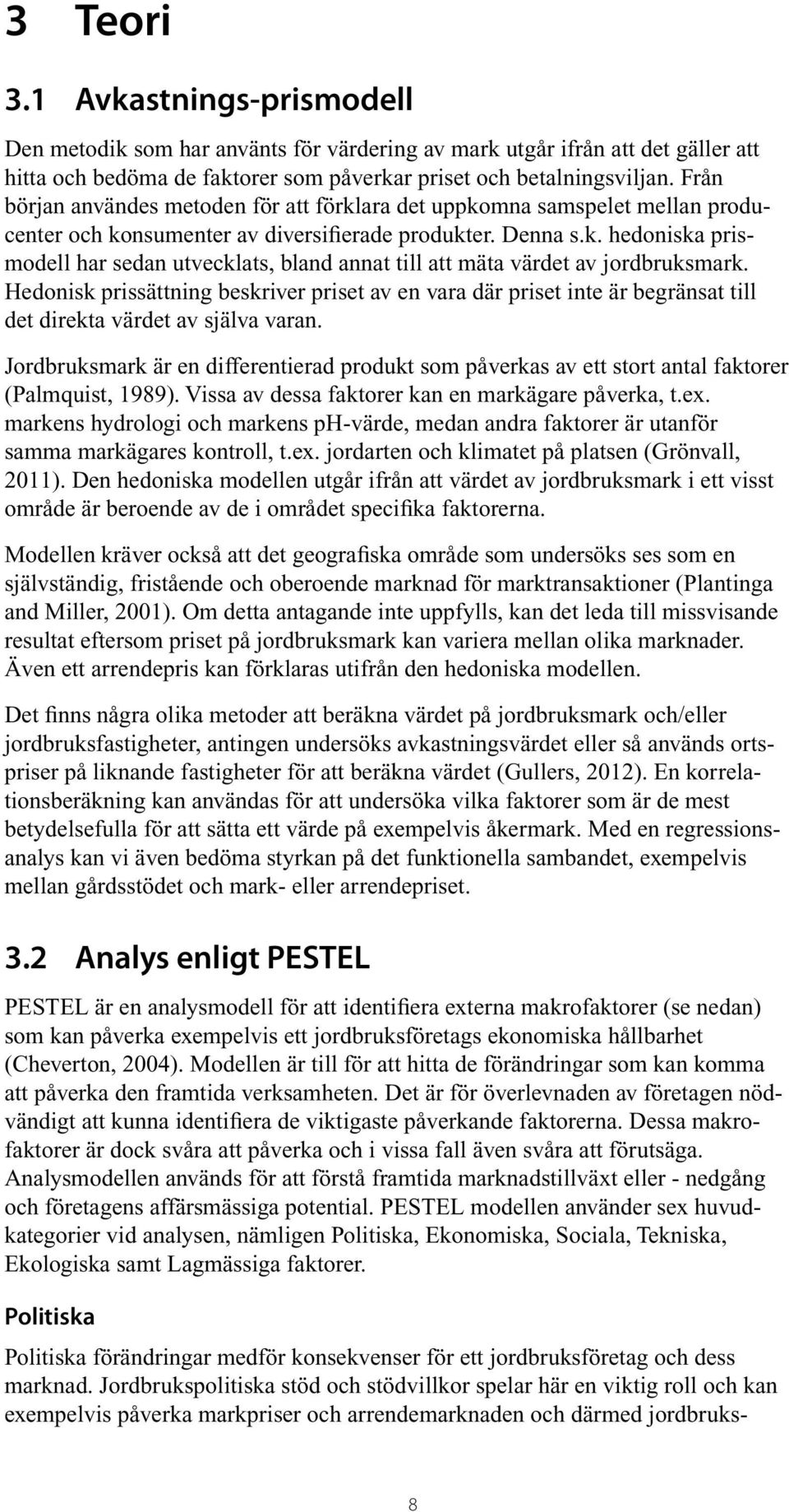 Hedonisk prissättning beskriver priset av en vara där priset inte är begränsat till det direkta värdet av själva varan.