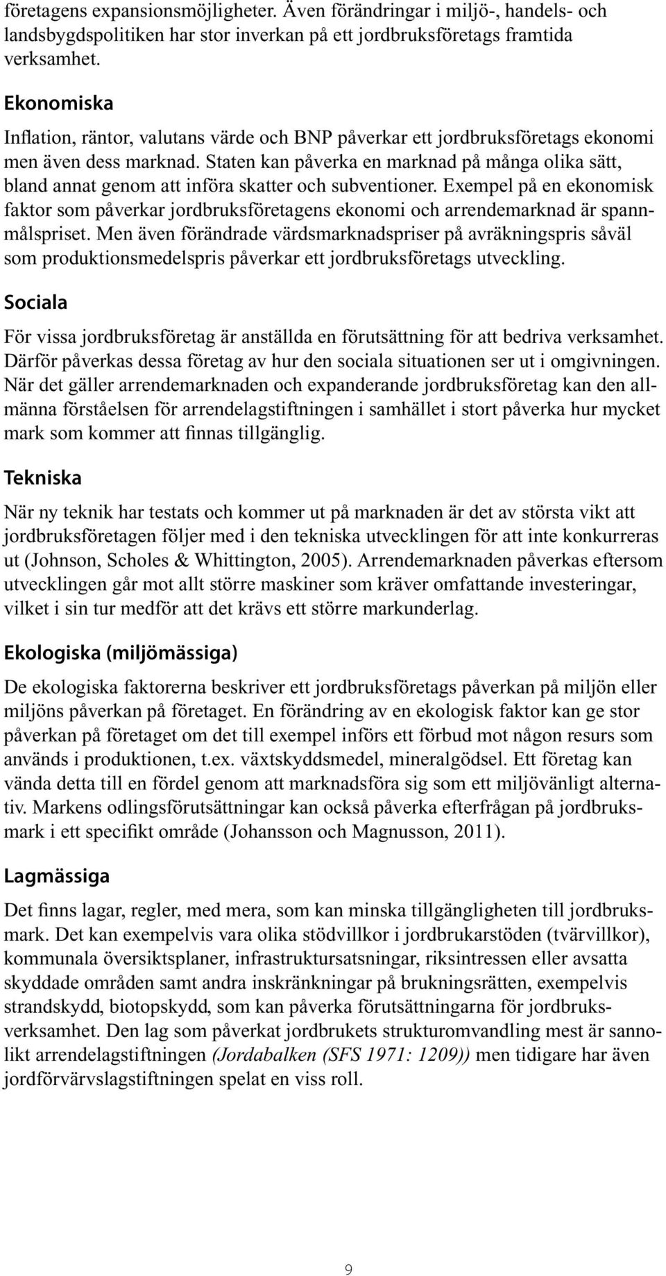 Staten kan påverka en marknad på många olika sätt, bland annat genom att införa skatter och subventioner.