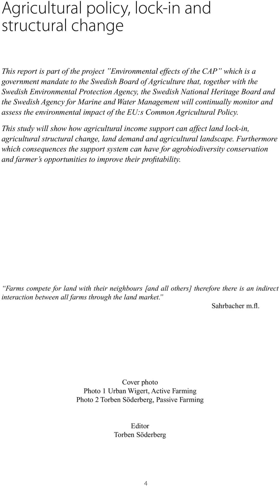 of the U:s Common Agricultural olicy. This study will show how agricultural income support can affect land lock-in, agricultural structural change, land demand and agricultural landscape.