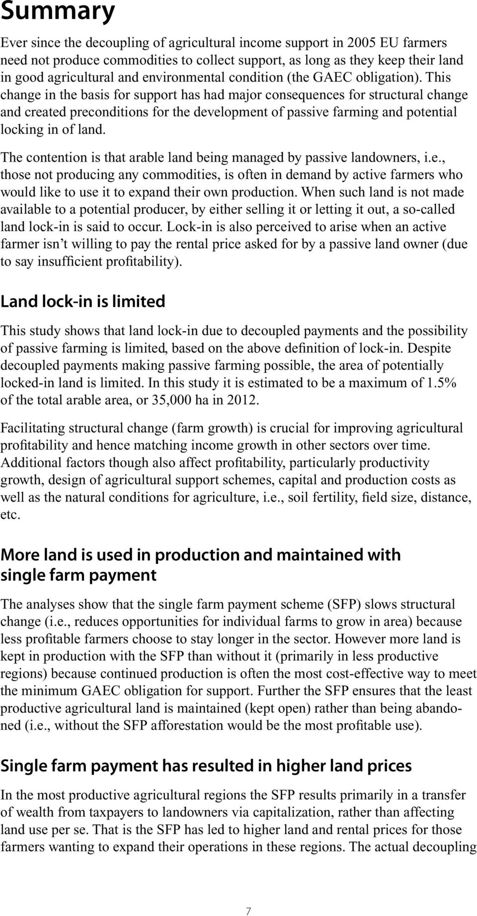 This change in the basis for support has had major consequences for structural change and created preconditions for the development of passive farming and potential locking in of land.