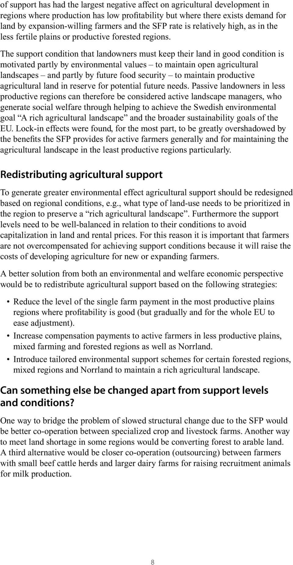 The support condition that landowners must keep their land in good condition is motivated partly by environmental values to maintain open agricultural landscapes and partly by future food security to