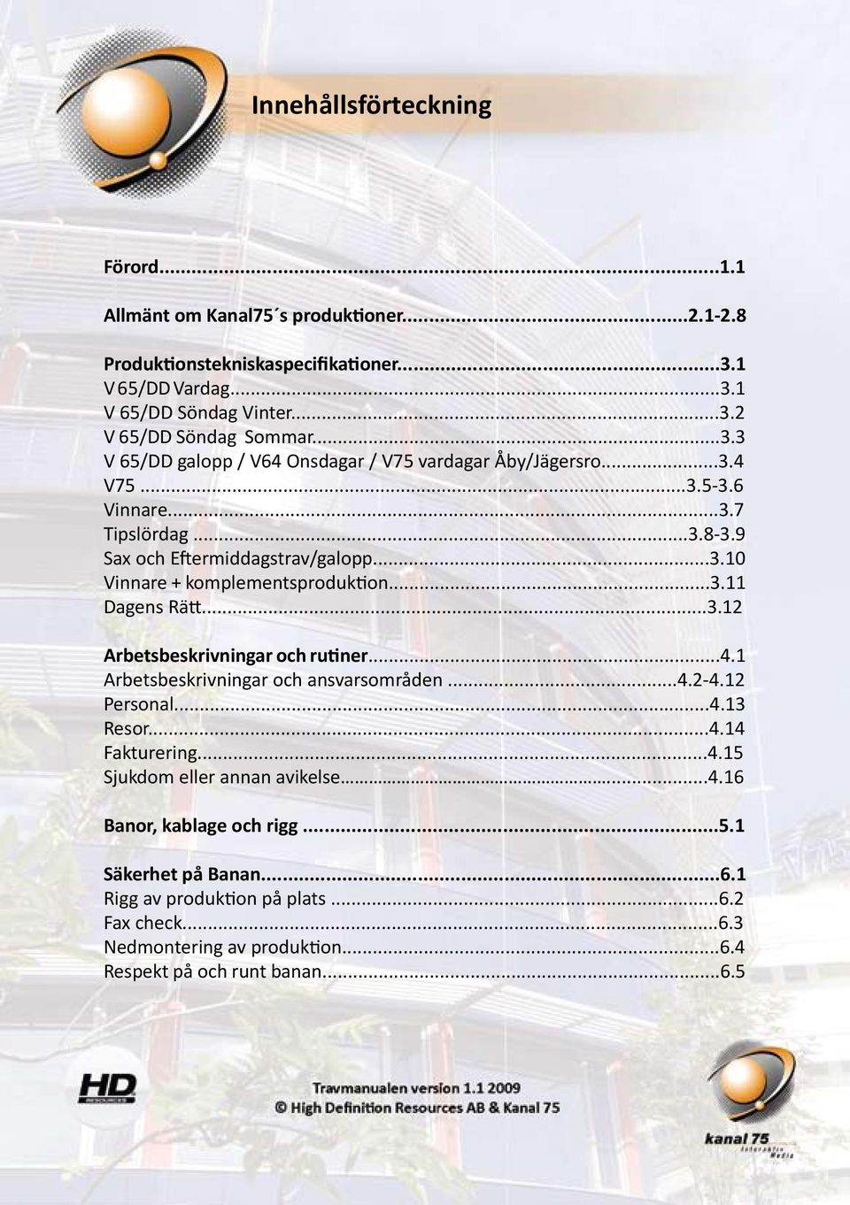 ..3.11 Dagens Rätt...3.12 Arbetsbeskrivningar och rutiner...4.1 Arbetsbeskrivningar och ansvarsområden...4.2-4.12 Personal...4.13 Resor...4.14 Fakturering...4.15 Sjukdom eller annan avikelse.