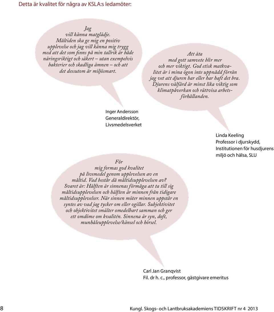 dessutom är miljösmart. Att äta med gott samvete blir mer och mer viktigt. God etisk matkvalitet är i mina ögon inte uppnådd förrän jag vet att djuren har eller har haft det bra.