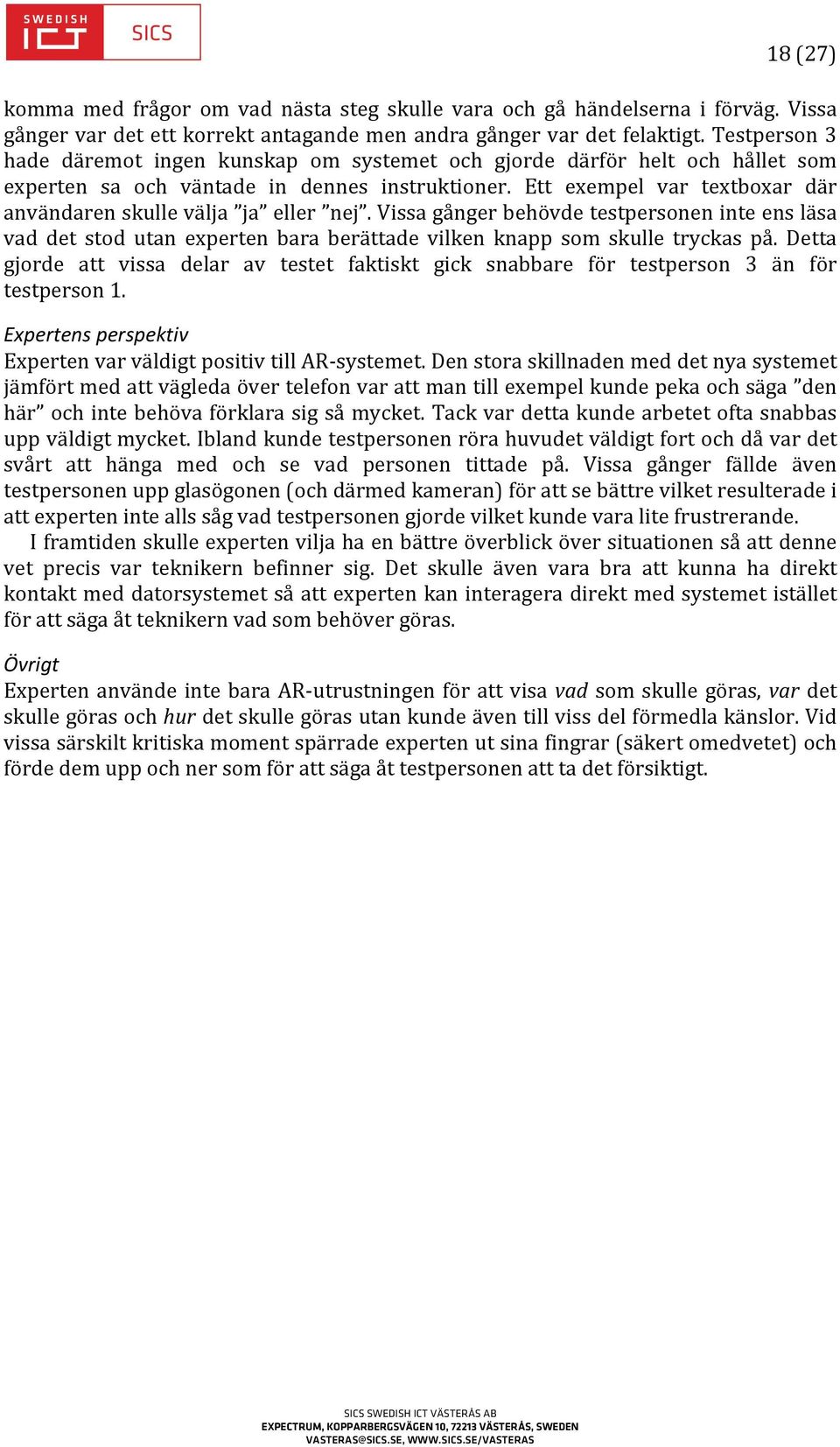 Ett exempel var textboxar där användaren skulle välja ja eller nej. Vissa gånger behövde testpersonen inte ens läsa vad det stod utan experten bara berättade vilken knapp som skulle tryckas på.