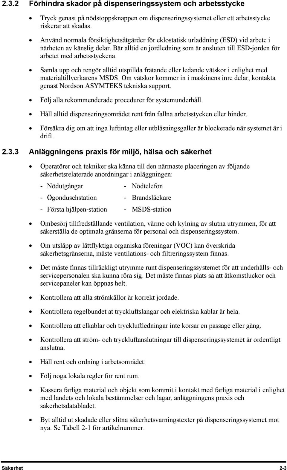 Samla upp och rengör alltid utspillda frätande eller ledande vätskor i enlighet med materialtillverkarens MSDS.