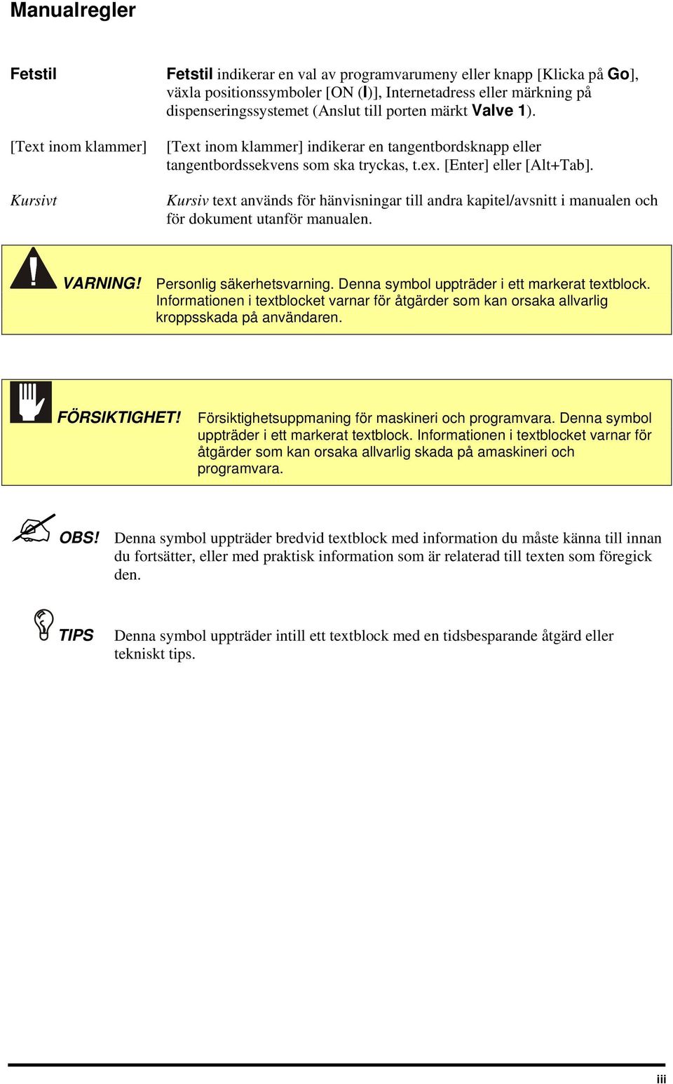 Kursiv text används för hänvisningar till andra kapitel/avsnitt i manualen och för dokument utanför manualen. VARNING! Personlig säkerhetsvarning. Denna symbol uppträder i ett markerat textblock.