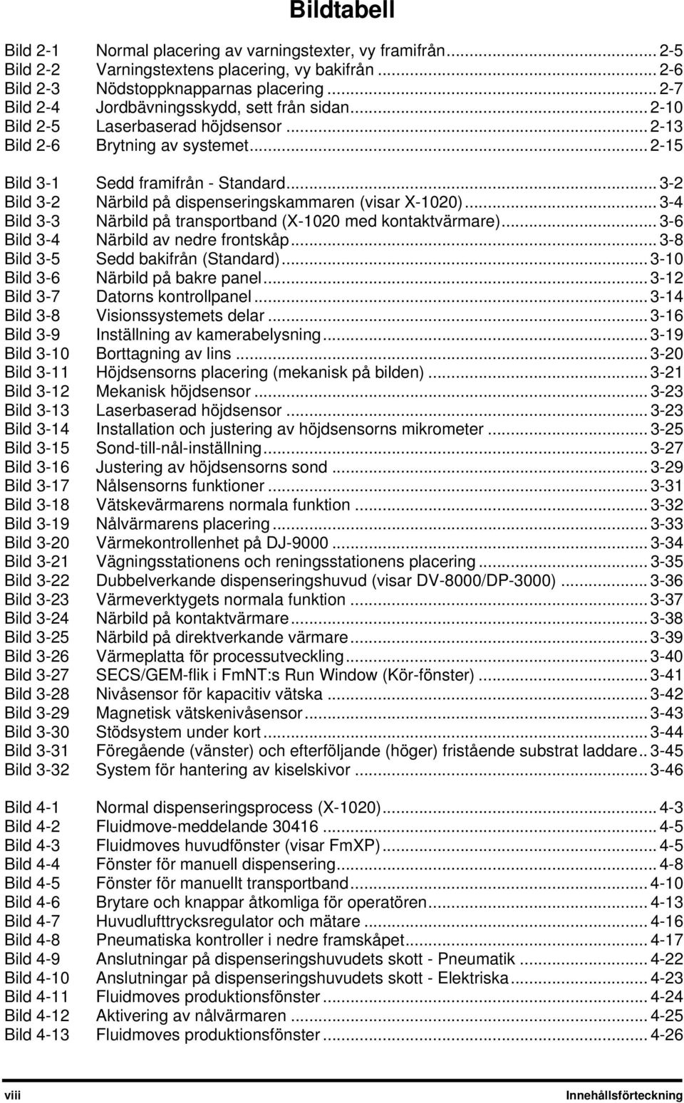 .. 3-2 Bild 3-2 Närbild på dispenseringskammaren (visar X-1020)... 3-4 Bild 3-3 Närbild på transportband (X-1020 med kontaktvärmare)... 3-6 Bild 3-4 Närbild av nedre frontskåp.