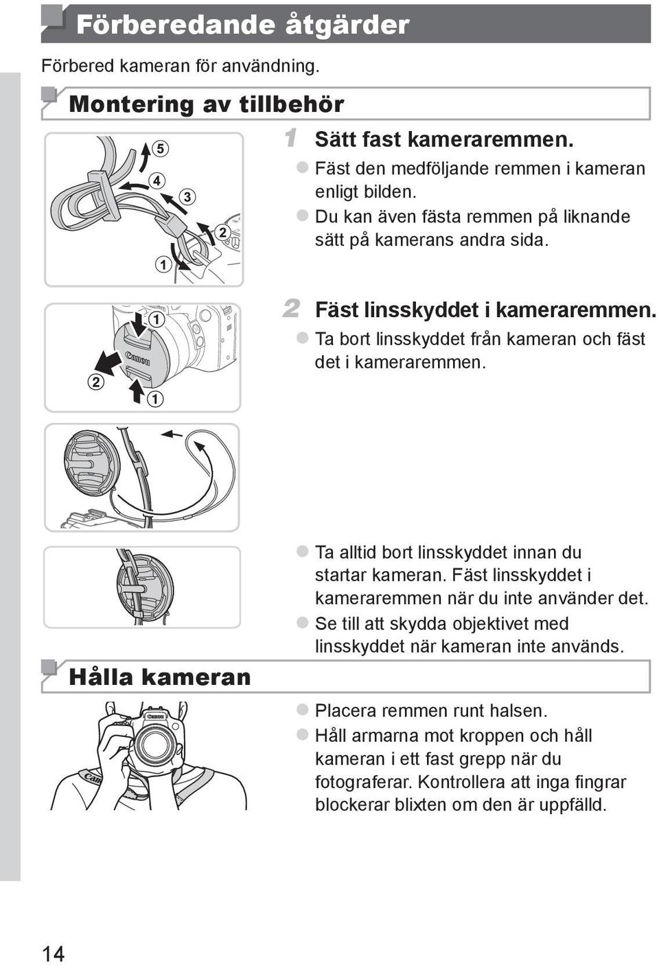 Hålla kameran zta alltid bort linsskyddet innan du startar kameran. Fäst linsskyddet i kameraremmen när du inte använder det.