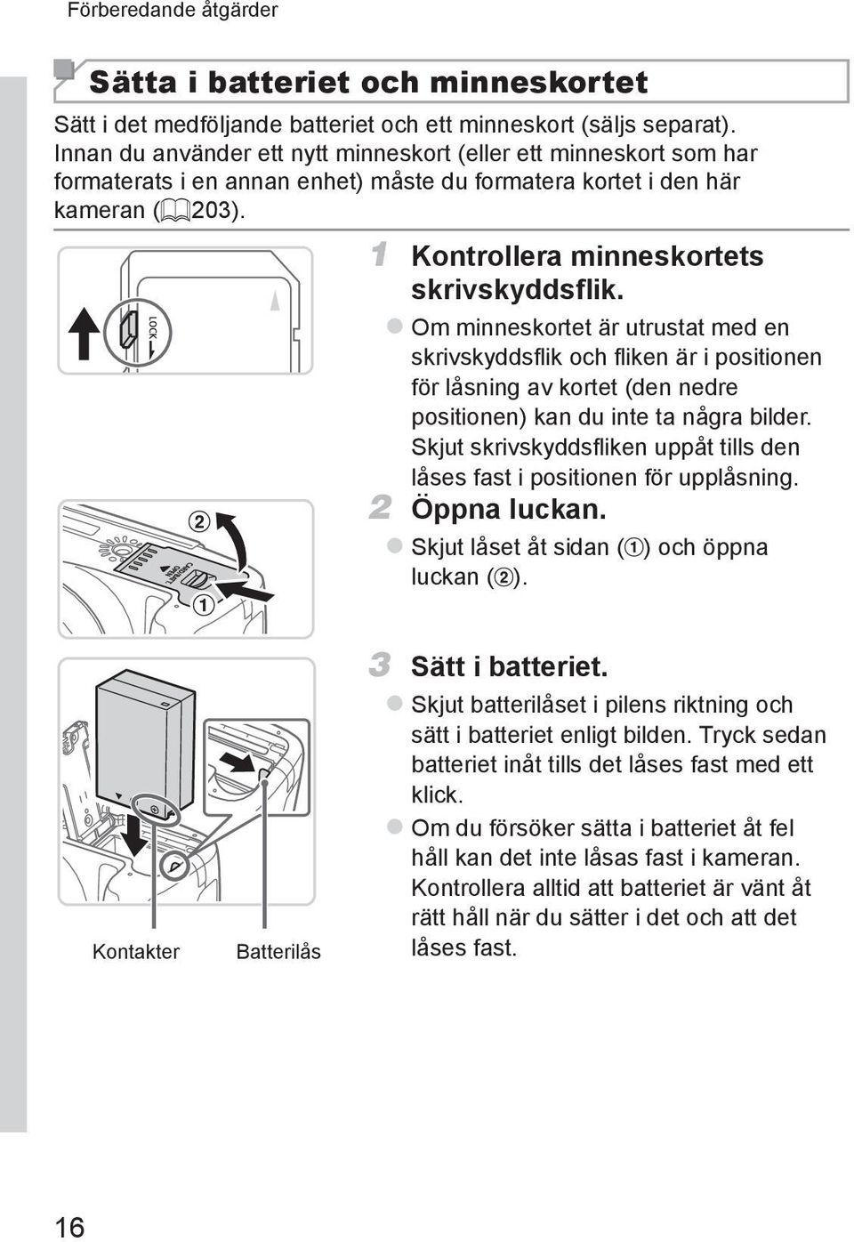 zom minneskortet är utrustat med en skrivskyddsflik och fliken är i positionen för låsning av kortet (den nedre positionen) kan du inte ta några bilder.