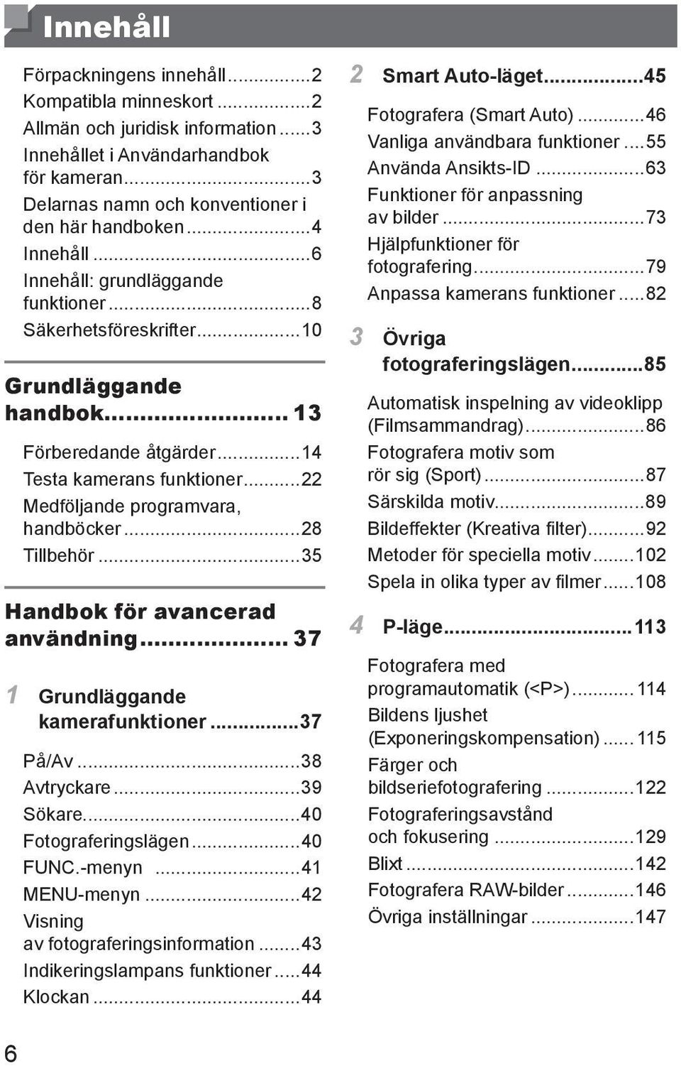 ..22 Medföljande programvara, handböcker...28 Tillbehör...35 Handbok för avancerad användning... 37 1 Grundläggande kamerafunktioner...37 På/Av...38 Avtryckare...39 Sökare...40 Fotograferingslägen.