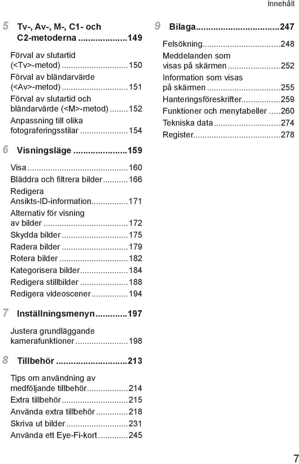 ..172 Skydda bilder...175 Radera bilder...179 Rotera bilder...182 Kategorisera bilder...184 Redigera stillbilder...188 Redigera videoscener...194 9 Bilaga...247 Felsökning.