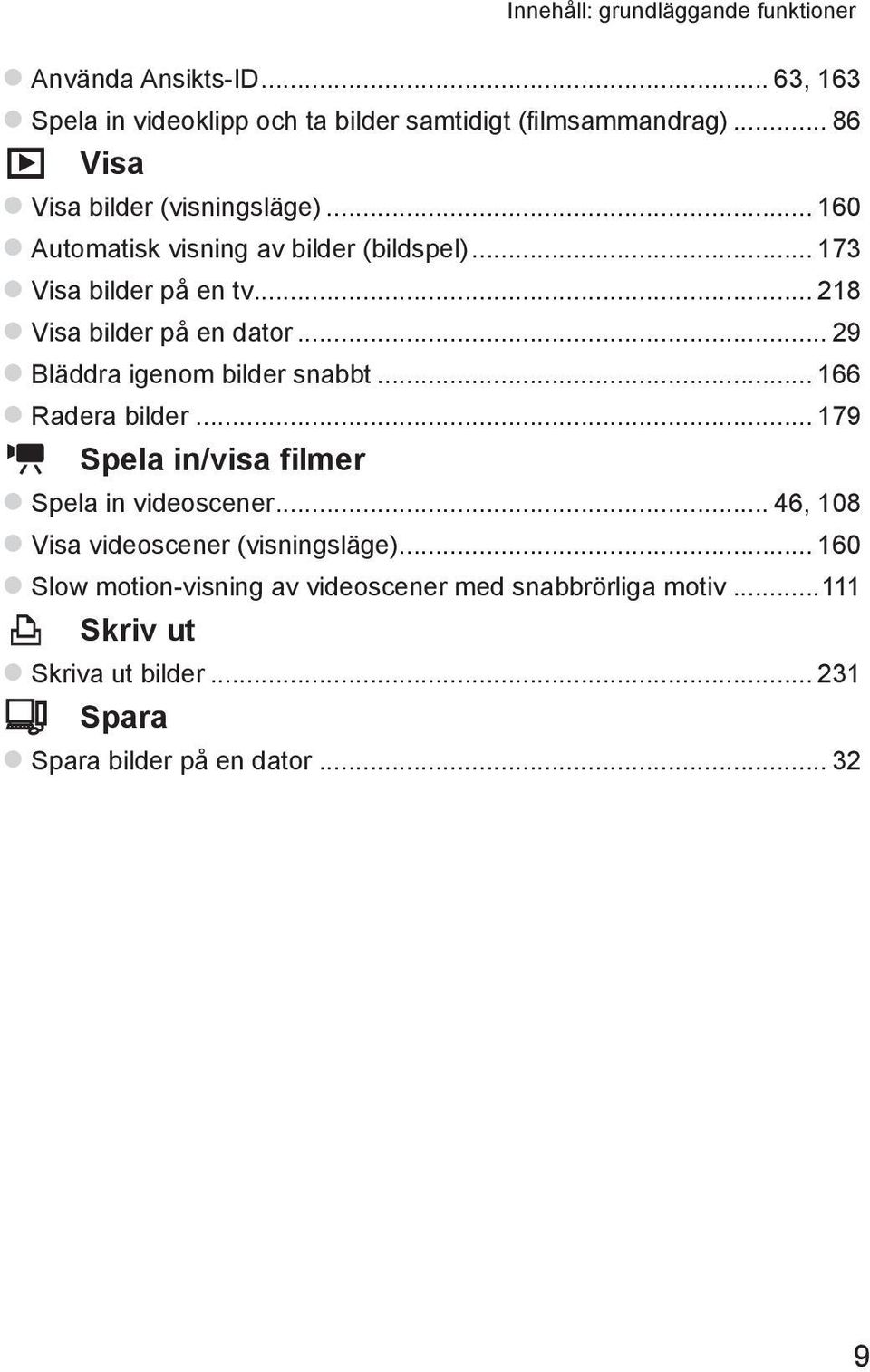 .. 218 zvisa bilder på en dator... 29 zbläddra igenom bilder snabbt... 166 zradera bilder... 179 E Spela in/visa filmer zspela in videoscener.