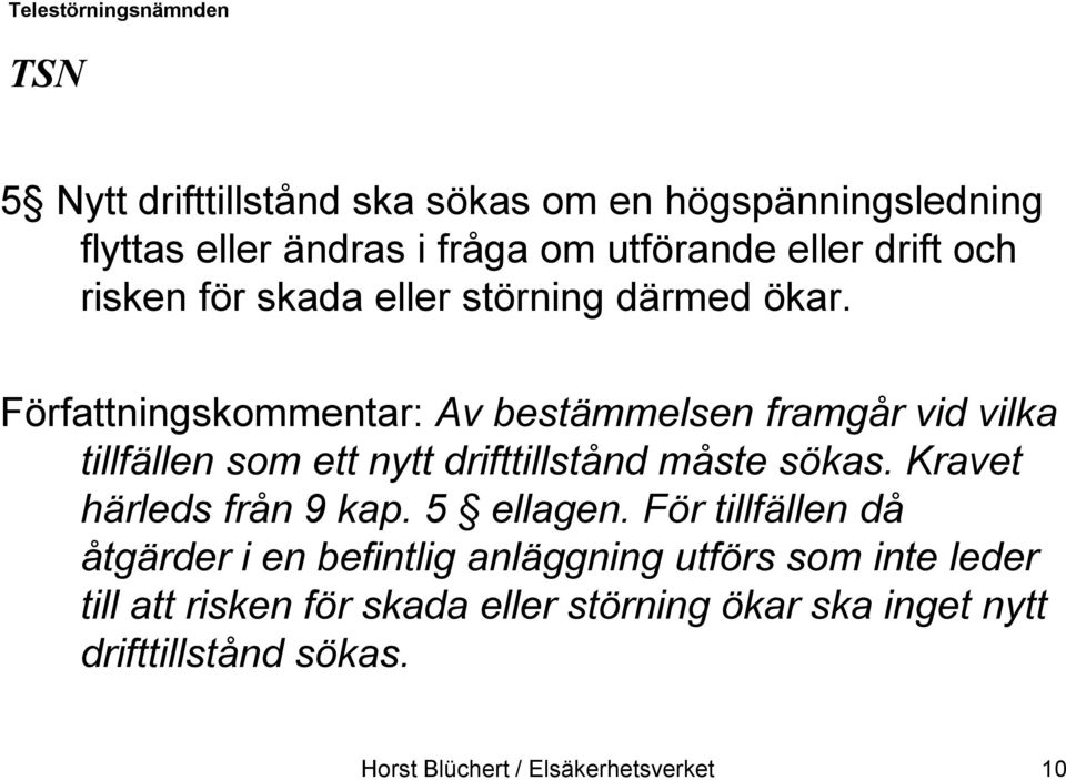 Författningskommentar: Av bestämmelsen framgår vid vilka tillfällen som ett nytt drifttillstånd måste sökas.