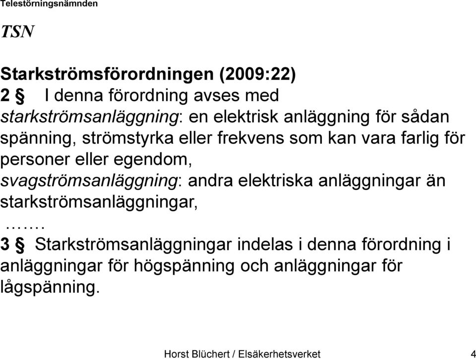 svagströmsanläggning: andra elektriska anläggningar än starkströmsanläggningar,.