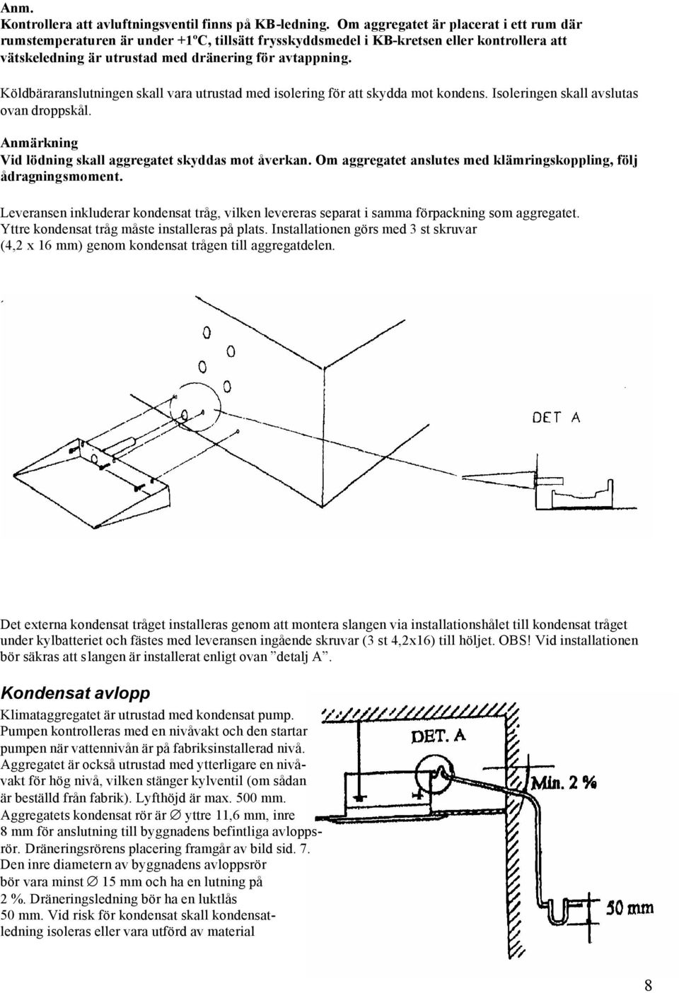 Köldbäraranslutningen skall vara utrustad med isolering för att skydda mot kondens. Isoleringen skall avslutas ovan droppskål. Vid lödning skall aggregatet skyddas mot åverkan.