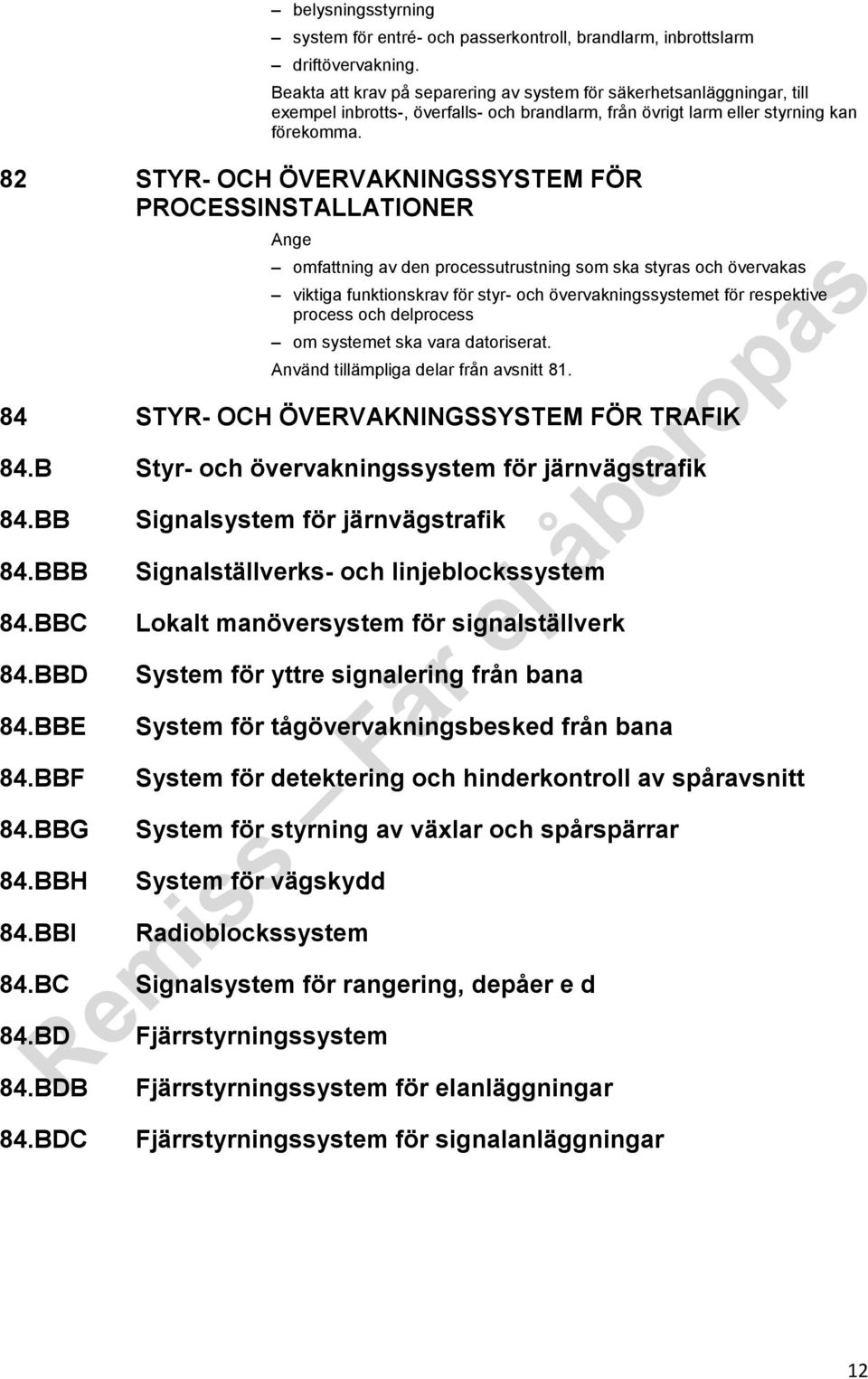 82 STYR- OCH ÖVERVAKNINGSSYSTEM FÖR PROCESSINSTALLATIONER omfattning av den processutrustning som ska styras och övervakas viktiga funktionskrav för styr- och övervakningssystemet för respektive