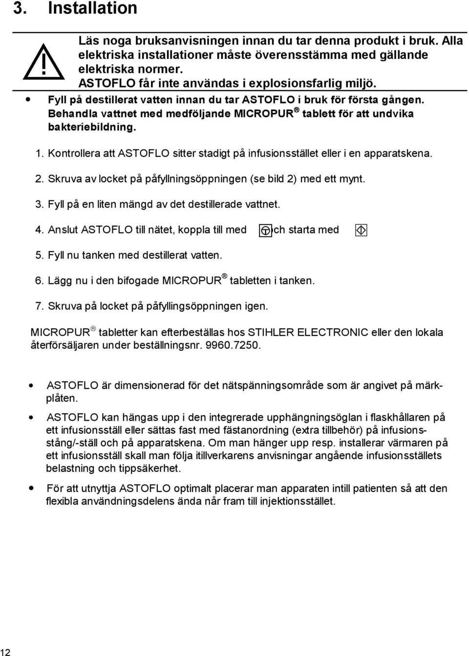 Behandla vattnet med medföljande MICROPUR tablett för att undvika bakteriebildning. 1. Kontrollera att ASTOFLO sitter stadigt på infusionsstället eller i en apparatskena. 2.