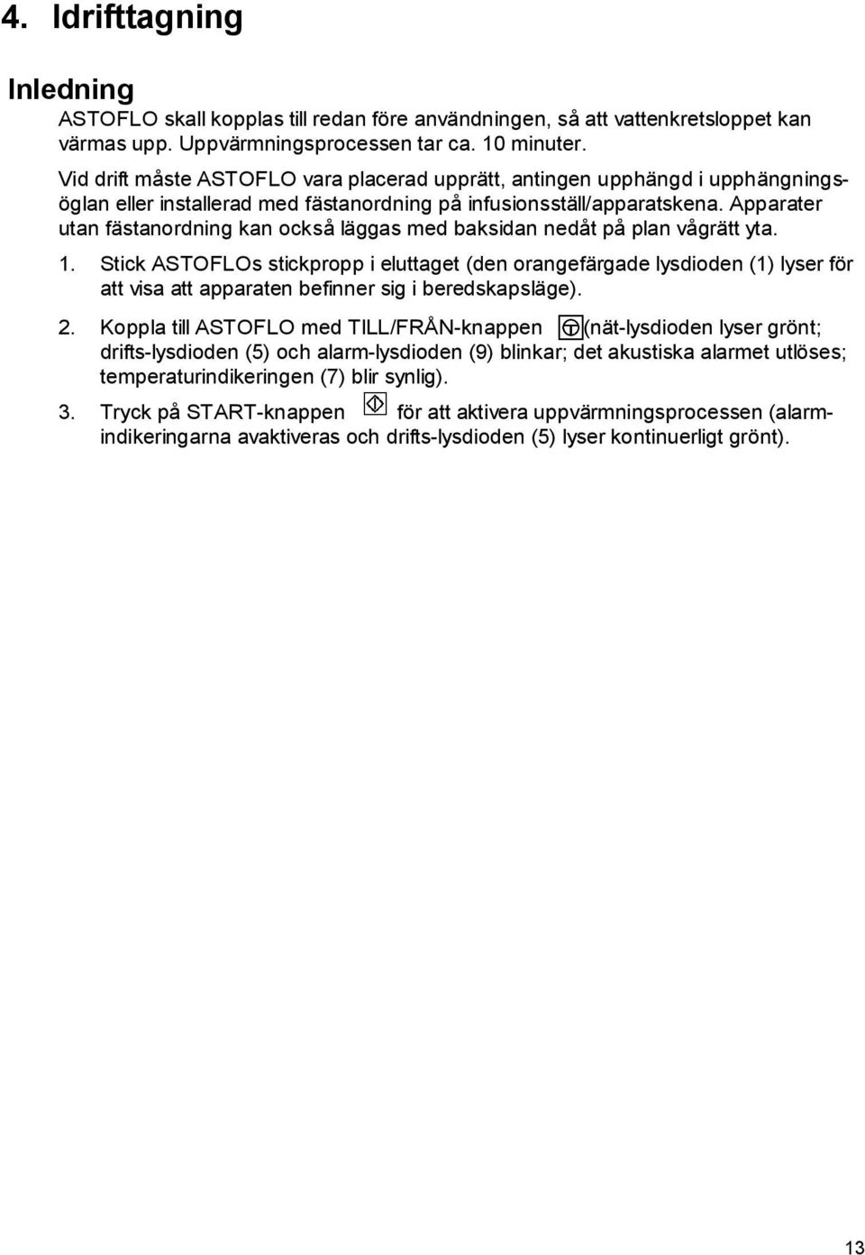 Apparater utan fästanordning kan också läggas med baksidan nedåt på plan vågrätt yta. 1.