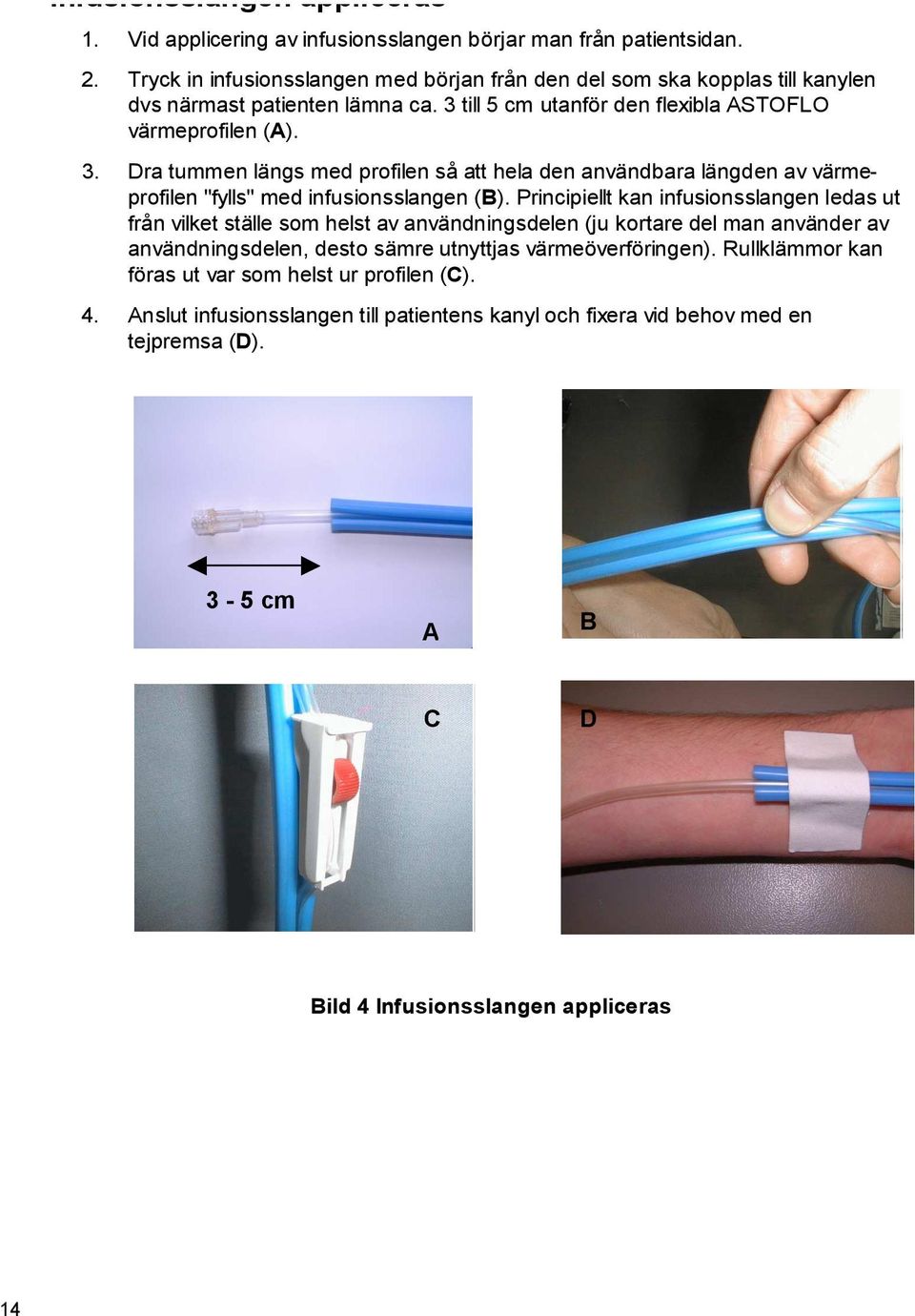 till 5 cm utanför den flexibla ASTOFLO värmeprofilen (A). 3. Dra tummen längs med profilen så att hela den användbara längden av värmeprofilen "fylls" med infusionsslangen (B).