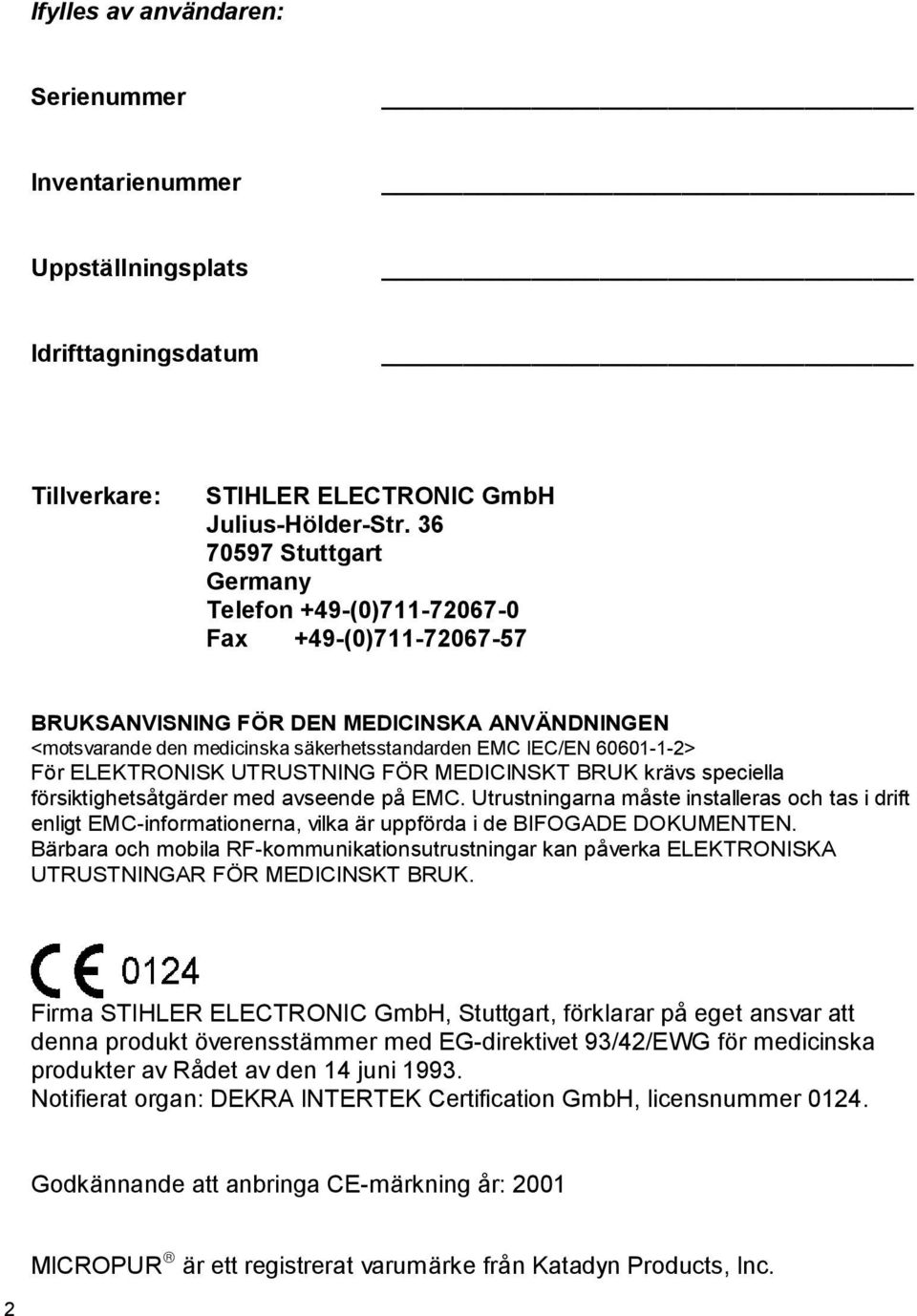 ELEKTRONISK UTRUSTNING FÖR MEDICINSKT BRUK krävs speciella försiktighetsåtgärder med avseende på EMC.