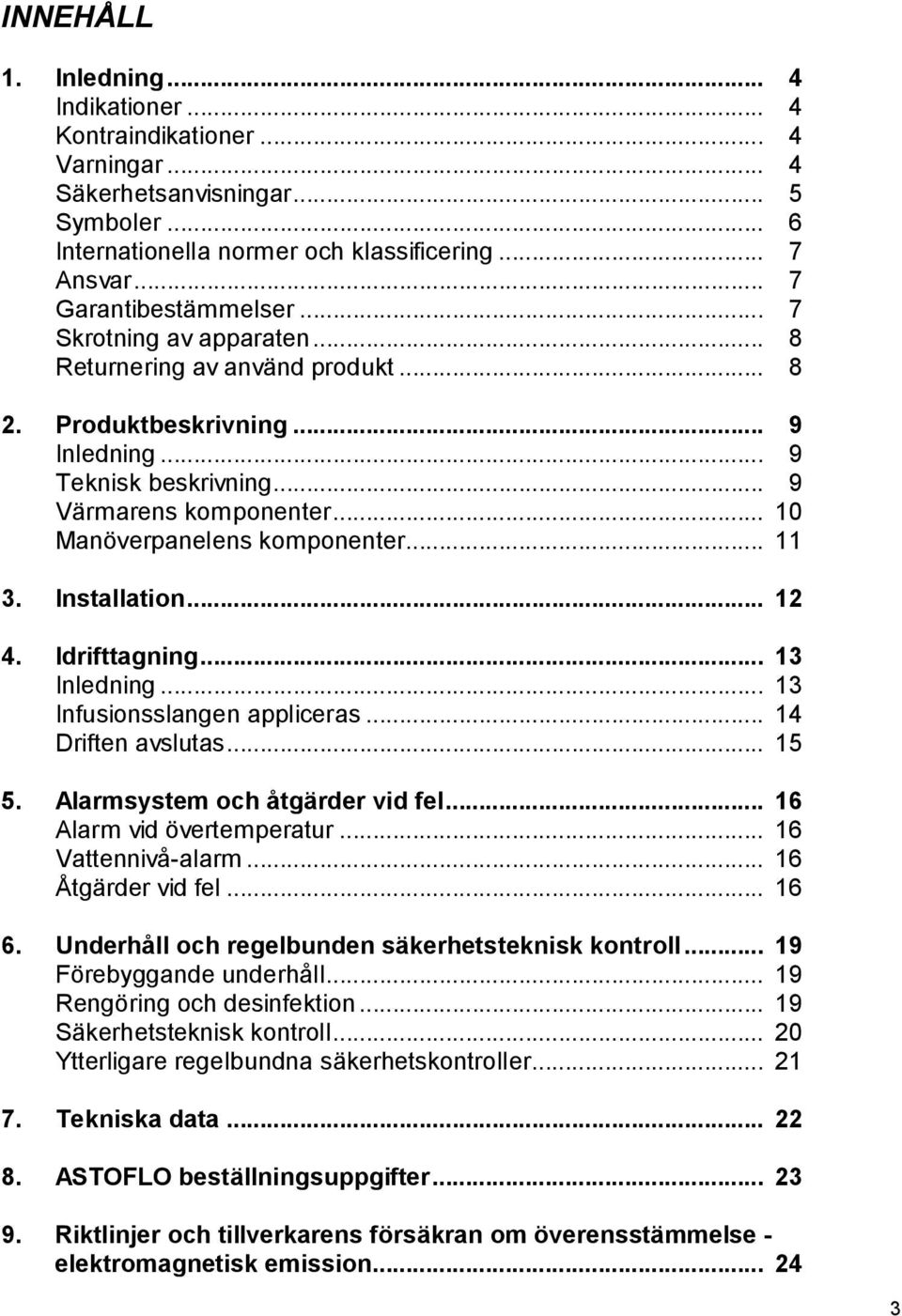 .. 10 Manöverpanelens komponenter... 11 3. Installation... 12 4. Idrifttagning... 13 Inledning... 13 Infusionsslangen appliceras... 14 Driften avslutas... 15 5. Alarmsystem och åtgärder vid fel.