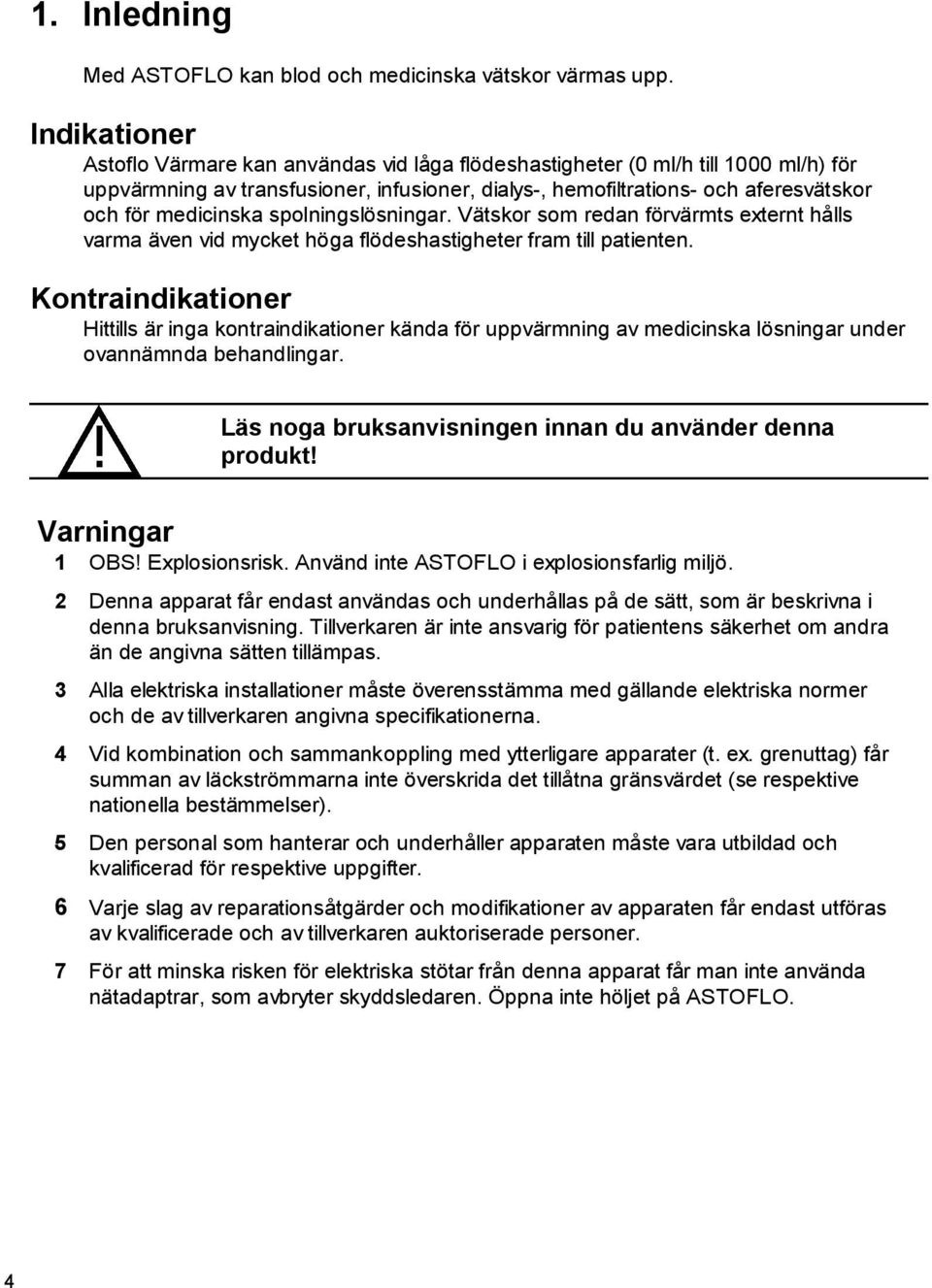 medicinska spolningslösningar. Vätskor som redan förvärmts externt hålls varma även vid mycket höga flödeshastigheter fram till patienten.