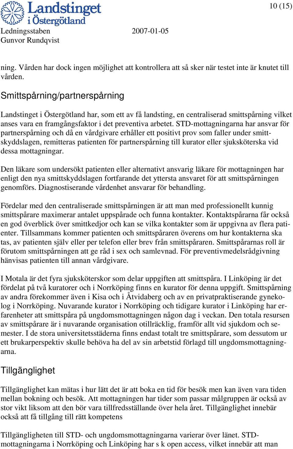 STD-mottagningarna har ansvar för partnerspårning och då en vårdgivare erhåller ett positivt prov som faller under smittskyddslagen, remitteras patienten för partnerspårning till kurator eller