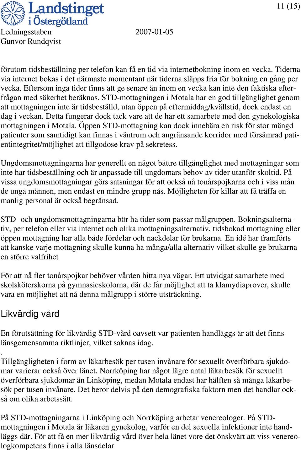 STD-mottagningen i Motala har en god tillgänglighet genom att mottagningen inte är tidsbeställd, utan öppen på eftermiddag/kvällstid, dock endast en dag i veckan.